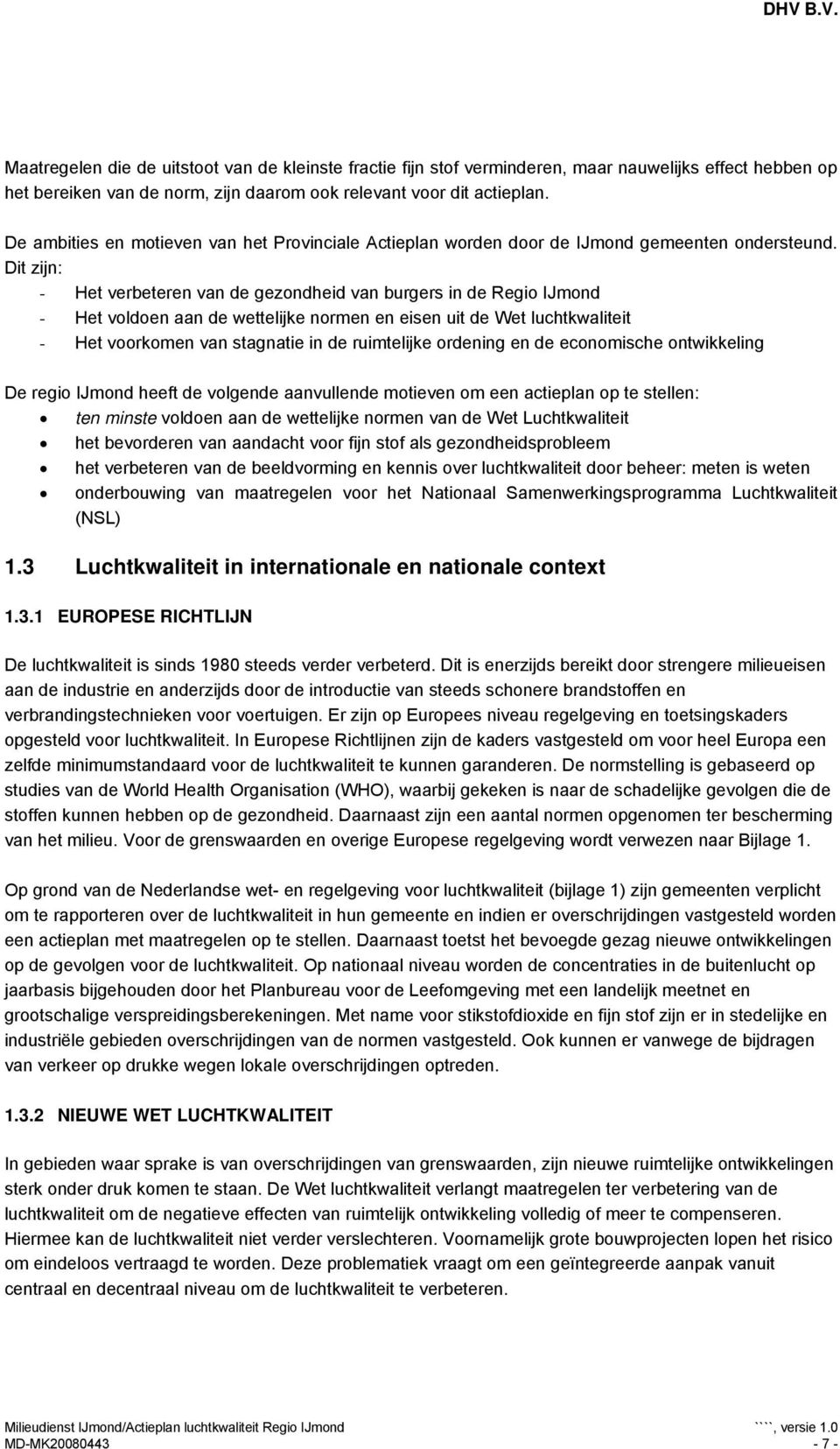 Dit zijn: - Het verbeteren van de gezondheid van burgers in de Regio IJmond - Het voldoen aan de wettelijke normen en eisen uit de Wet luchtkwaliteit - Het voorkomen van stagnatie in de ruimtelijke
