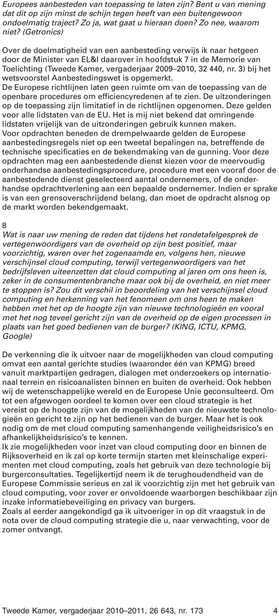 (Getronics) Over de doelmatigheid van een aanbesteding verwijs ik naar hetgeen door de Minister van EL&I daarover in hoofdstuk 7 in de Memorie van Toelichting (Tweede Kamer, vergaderjaar 2009 2010,