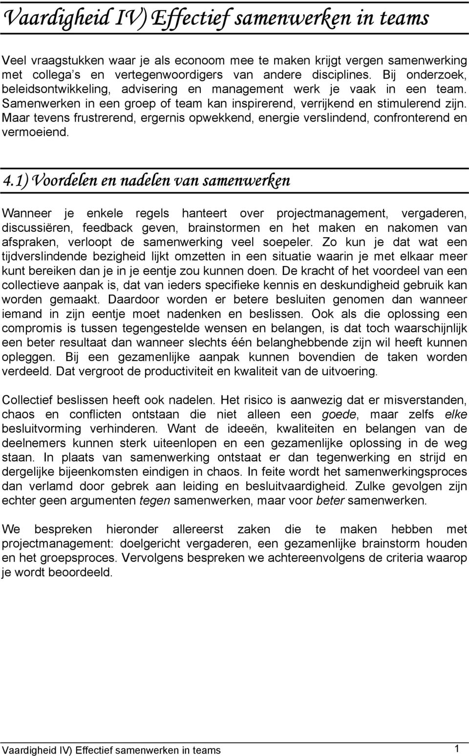 Maar tevens frustrerend, ergernis opwekkend, energie verslindend, confronterend en vermoeiend. 4.