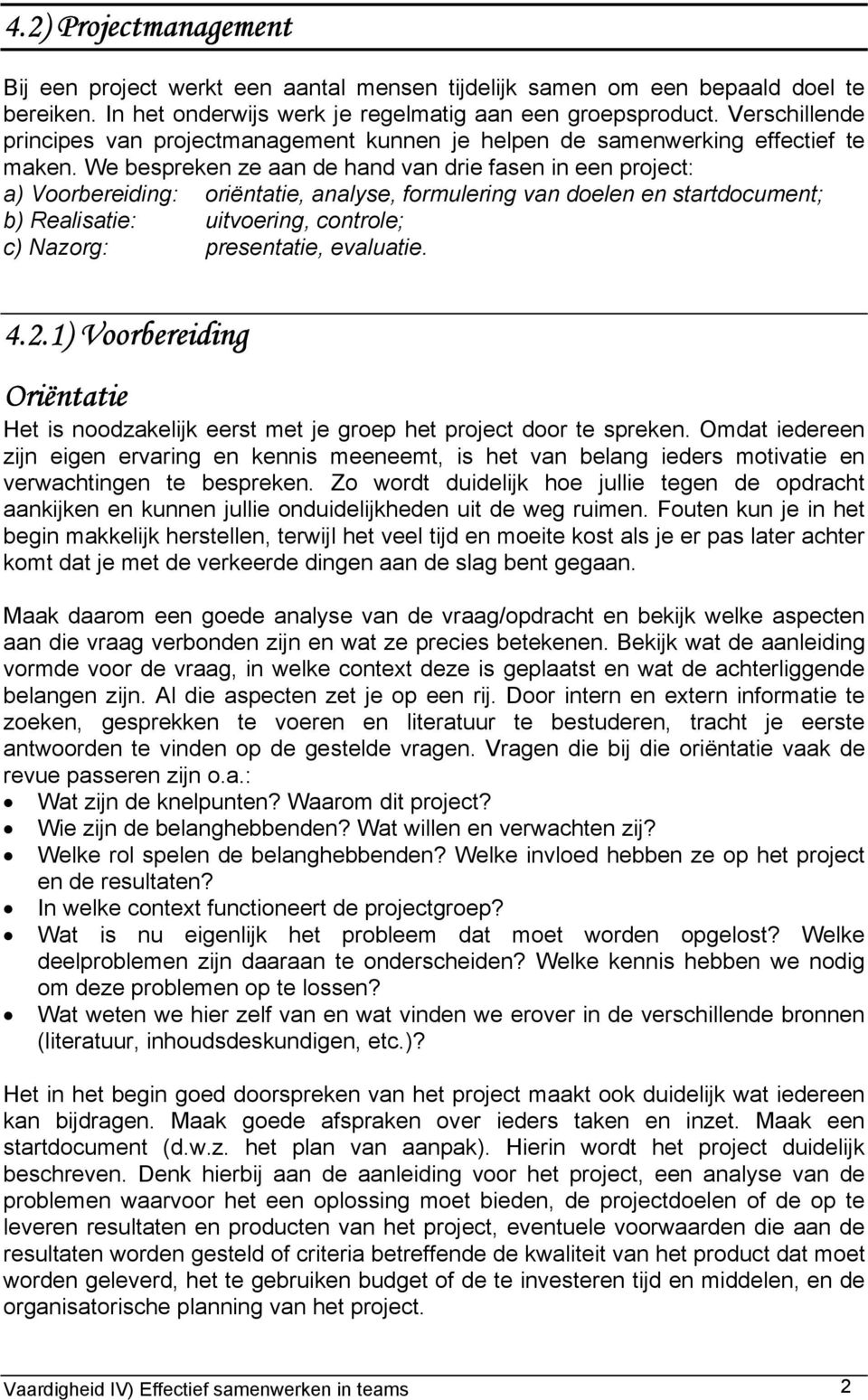 We bespreken ze aan de hand van drie fasen in een project: a) Voorbereiding: oriëntatie, analyse, formulering van doelen en startdocument; b) Realisatie: uitvoering, controle; c) Nazorg: presentatie,