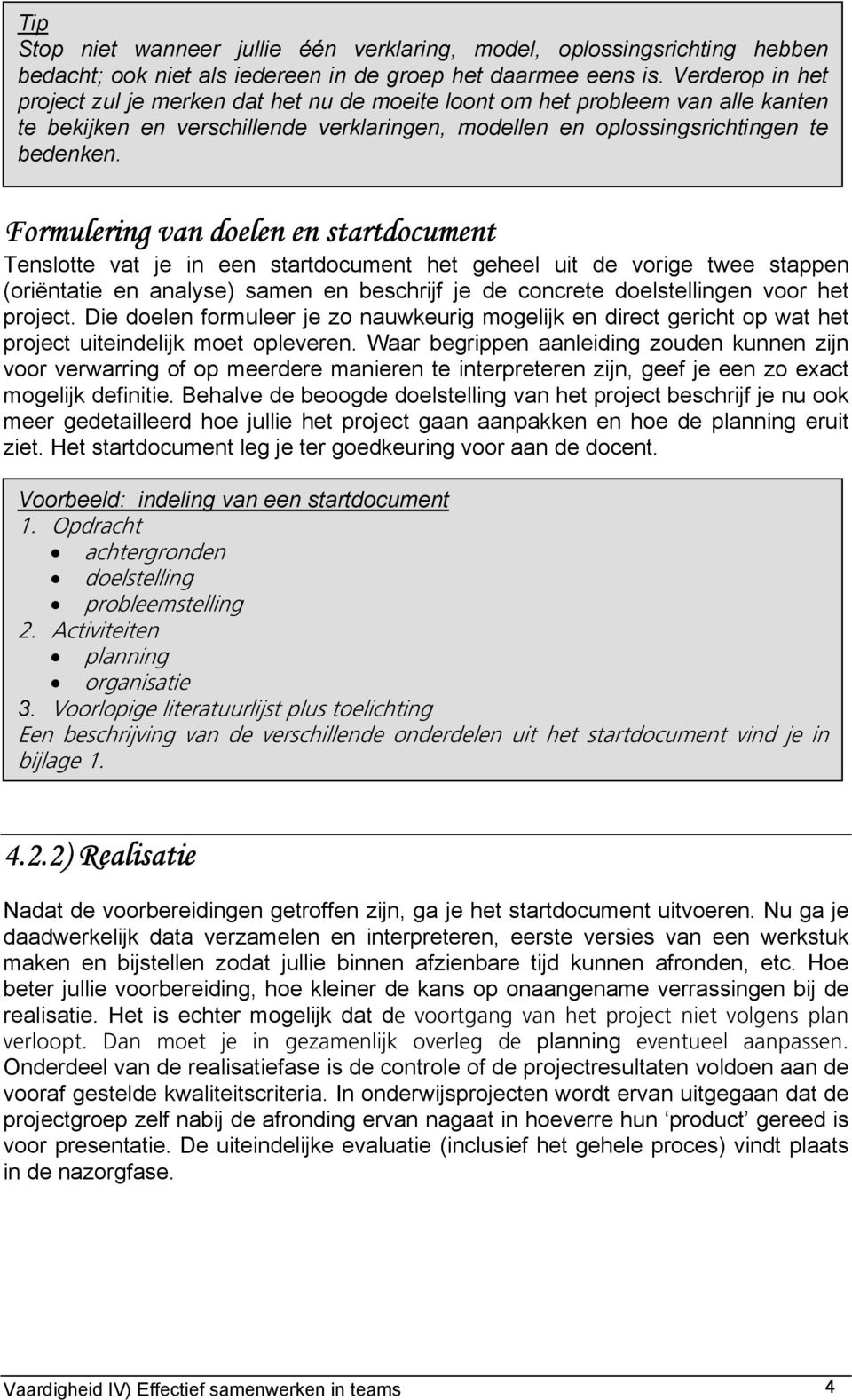 Formulering van doelen en startdocument Tenslotte vat je in een startdocument het geheel uit de vorige twee stappen (oriëntatie en analyse) samen en beschrijf je de concrete doelstellingen voor het