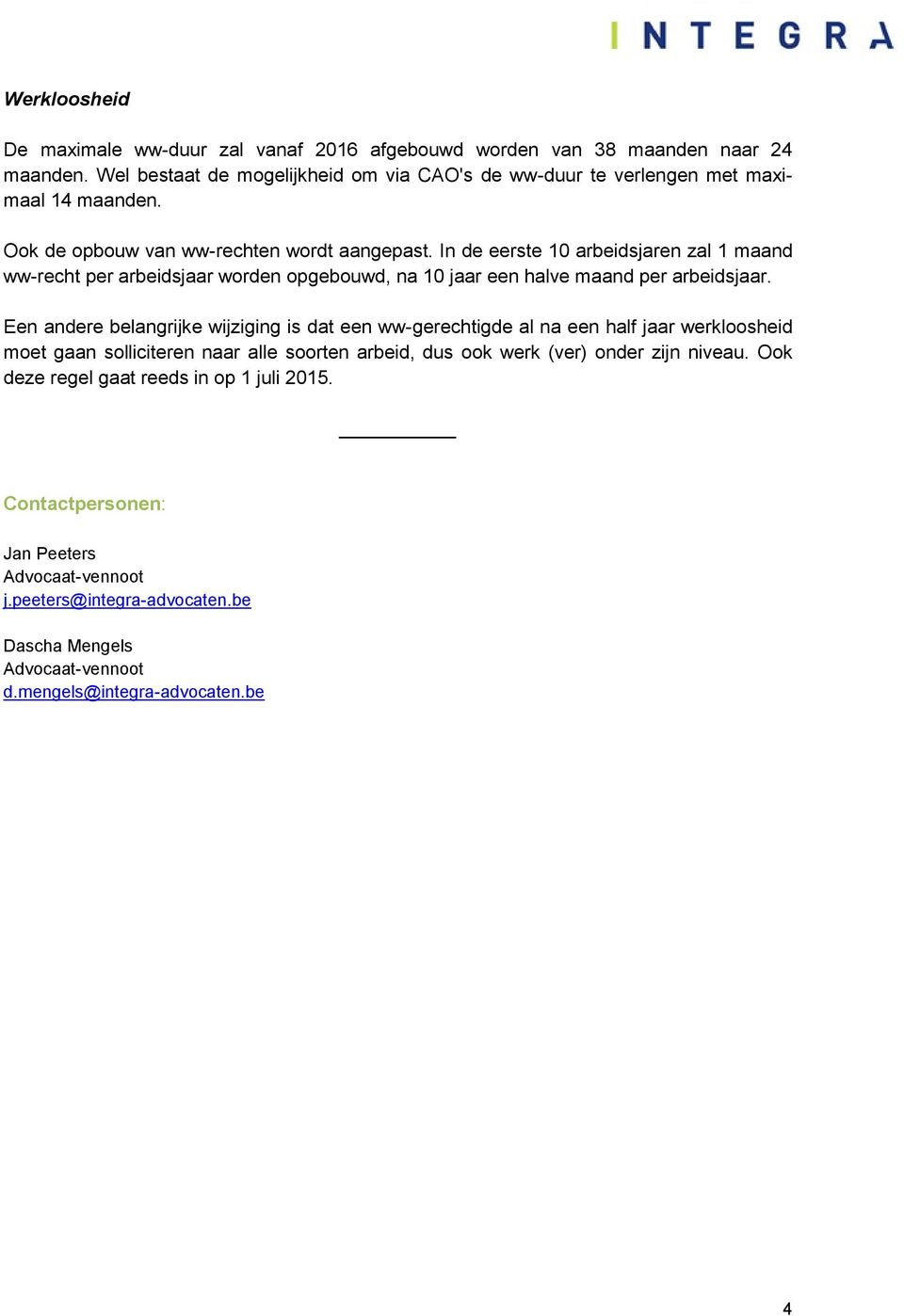 In de eerste 10 arbeidsjaren zal 1 maand ww-recht per arbeidsjaar worden opgebouwd, na 10 jaar een halve maand per arbeidsjaar.