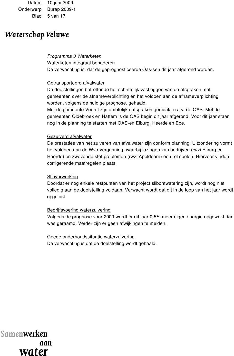 de huidige prognose, gehaald. Met de gemeente Voorst zijn ambtelijke afspraken gemaakt n.a.v. de OAS. Met de gemeenten Oldebroek en Hattem is de OAS begin dit jaar afgerond.