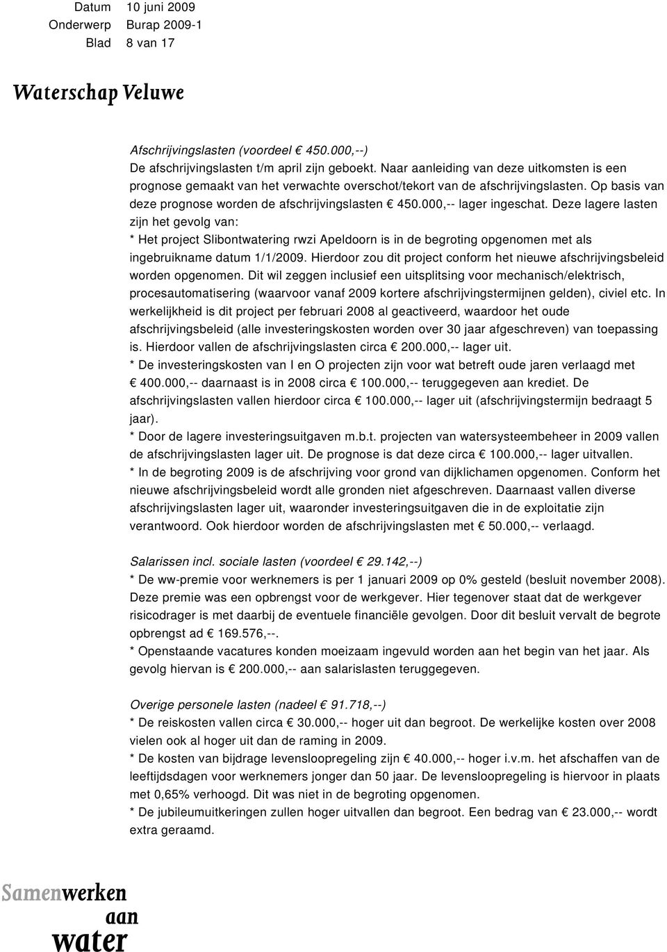 000,-- lager ingeschat. Deze lagere lasten zijn het gevolg van: * Het project Slibontwatering rwzi Apeldoorn is in de begroting opgenomen met als ingebruikname datum 1/1/2009.