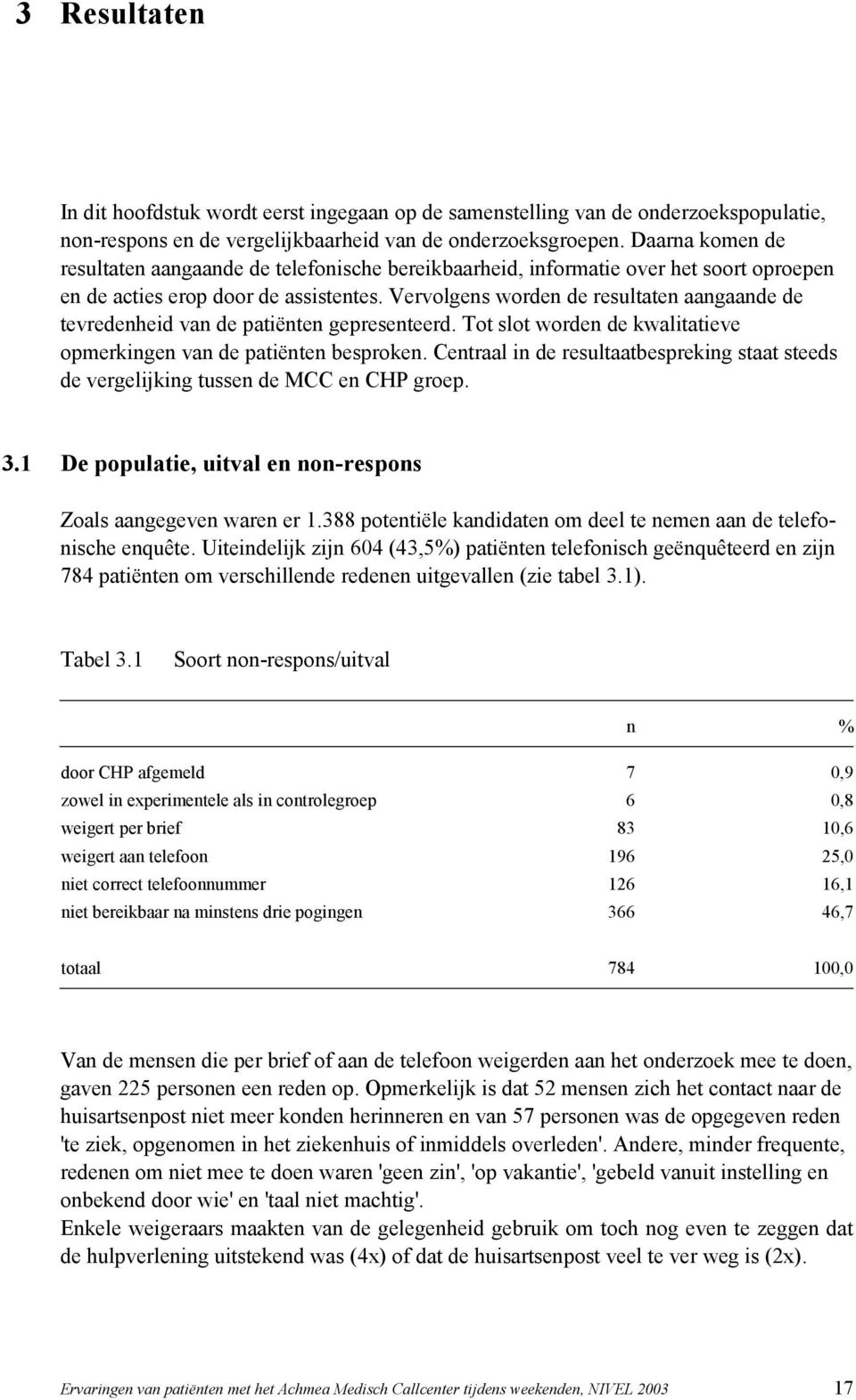 Vervolgens worden de resultaten aangaande de tevredenheid van de patiënten gepresenteerd. Tot slot worden de kwalitatieve opmerkingen van de patiënten besproken.