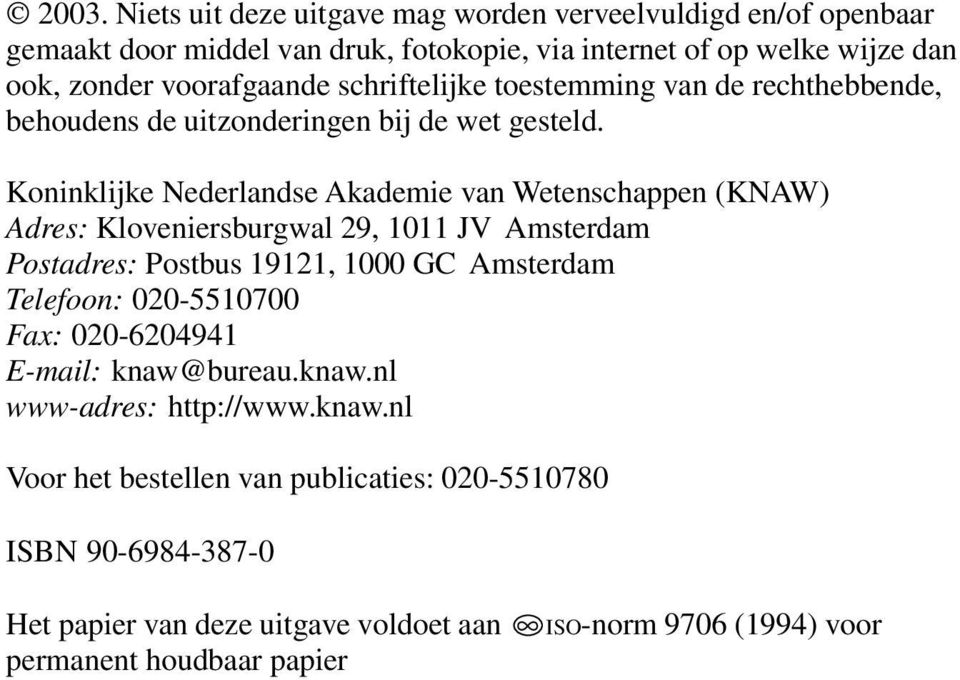 Koninklijke Nederlandse Akademie van Wetenschappen (KNAW) Adres: Kloveniersburgwal 29, 1011 JV Amsterdam Postadres: Postbus 19121, 1000 GC Amsterdam Telefoon: