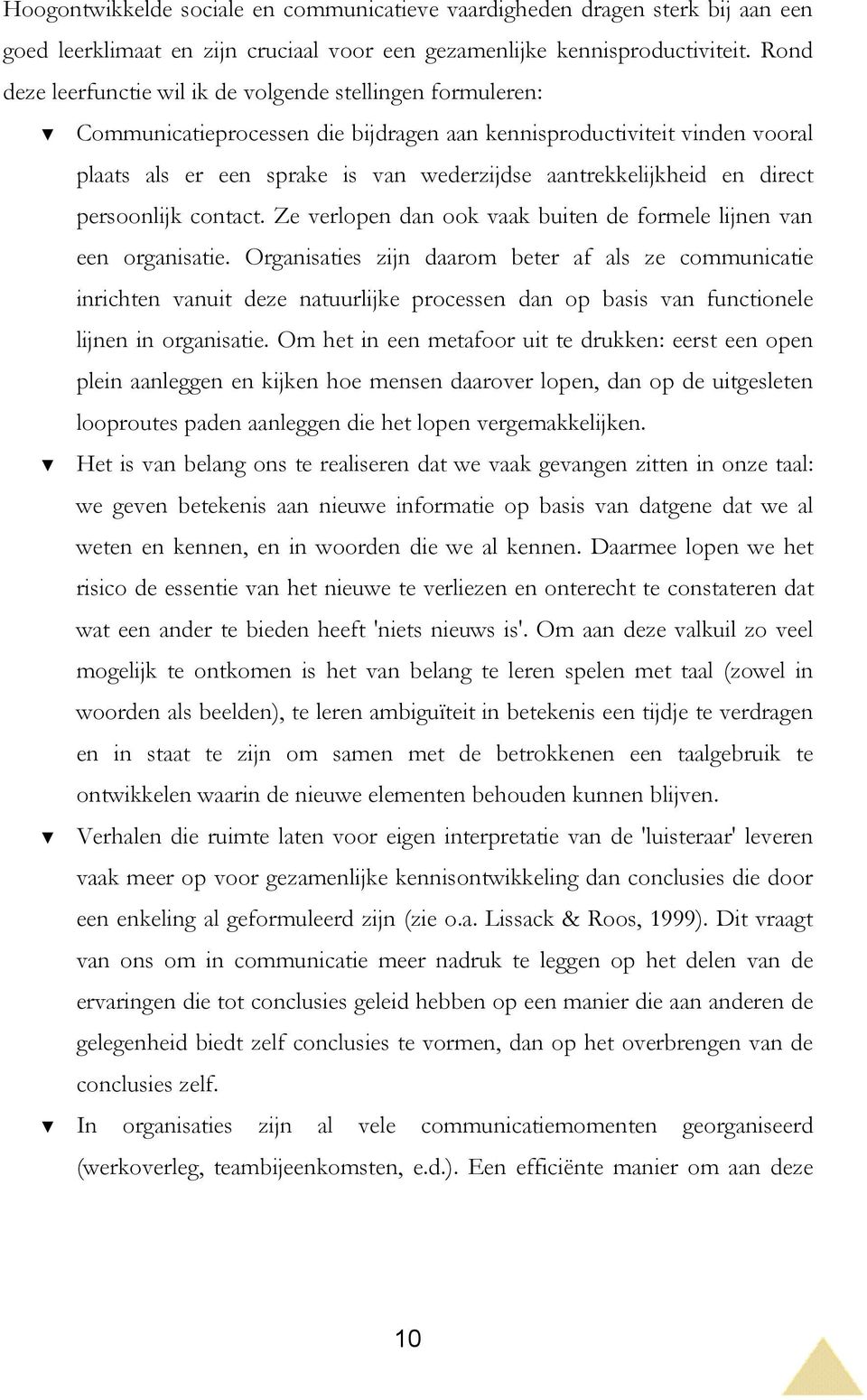 Communicatieprocessen die bijdragen aan kennisproductiviteit vinden vooral plaats als er een sprake is van wederzijdse aantrekkelijkheid en direct persoonlijk contact.