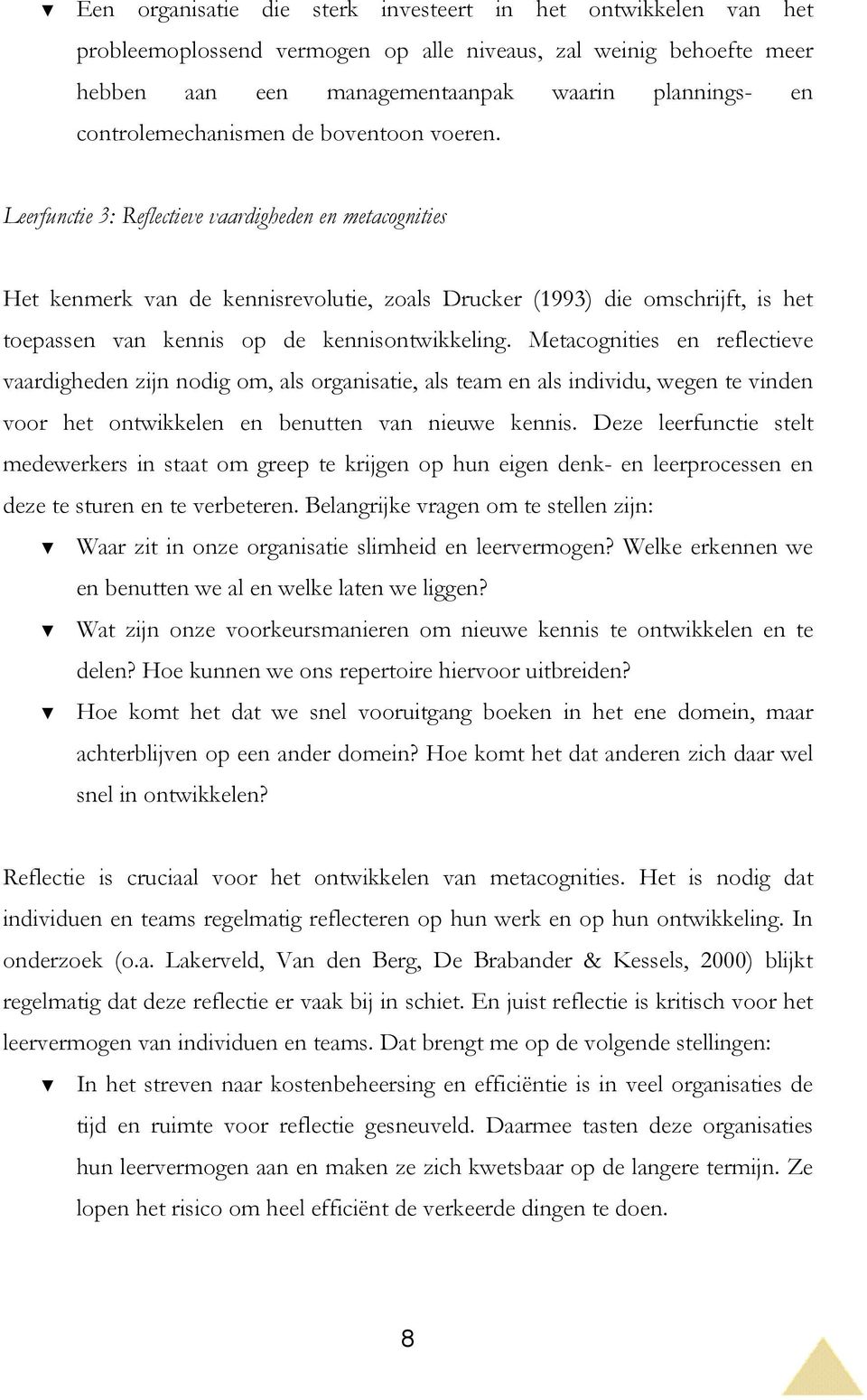 Leerfunctie 3: Reflectieve vaardigheden en metacognities Het kenmerk van de kennisrevolutie, zoals Drucker (1993) die omschrijft, is het toepassen van kennis op de kennisontwikkeling.