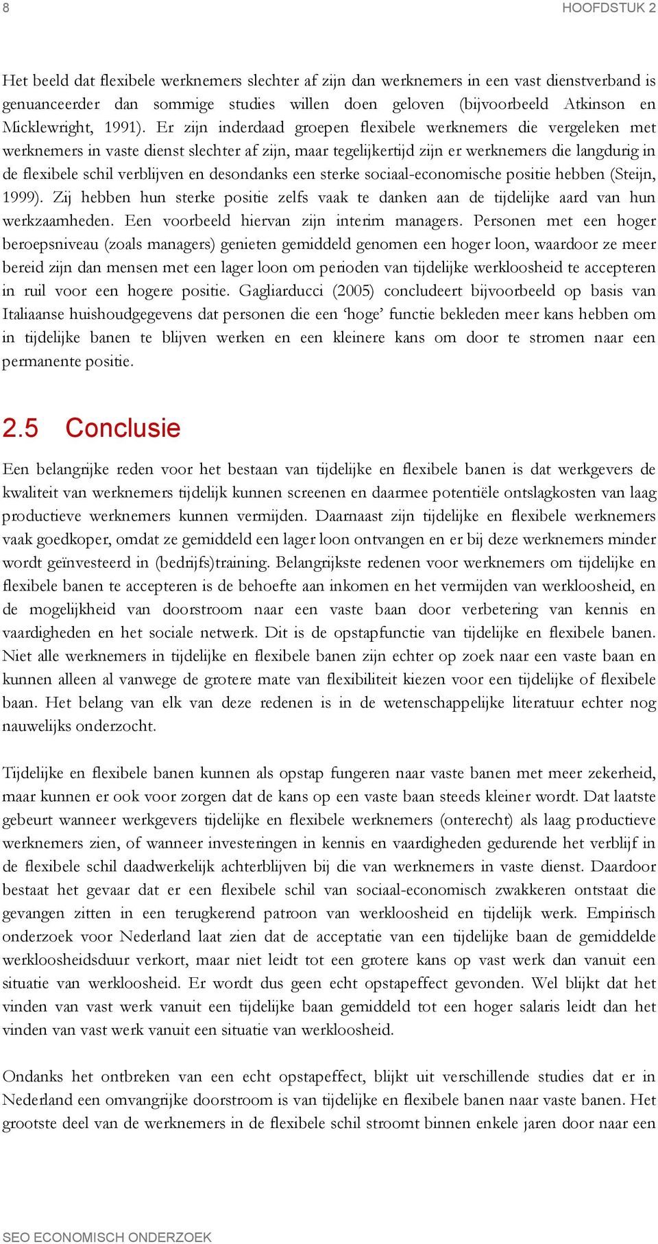 Er zijn inderdaad groepen flexibele werknemers die vergeleken met werknemers in vaste dienst slechter af zijn, maar tegelijkertijd zijn er werknemers die langdurig in de flexibele schil verblijven en