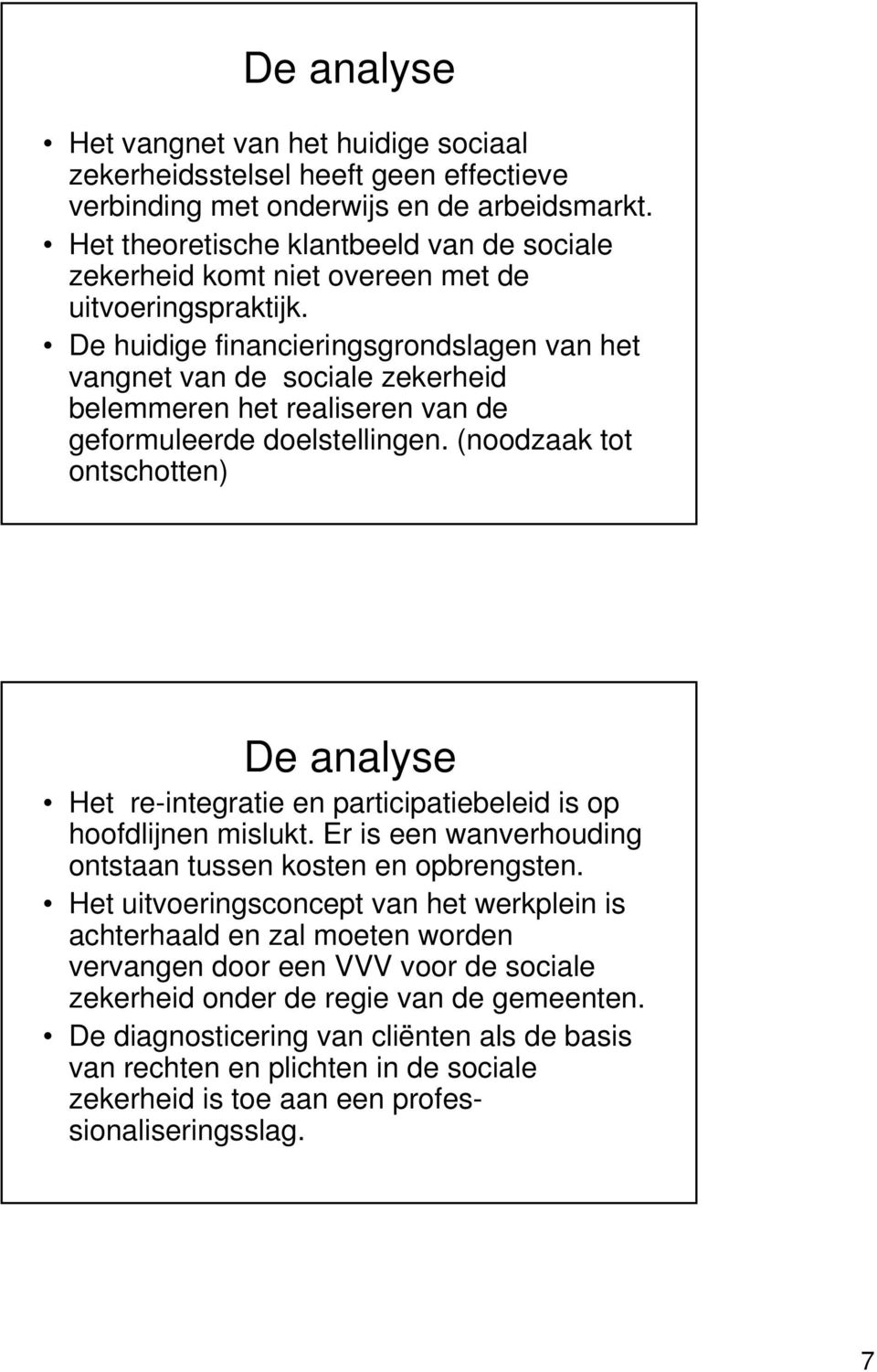 De huidige financieringsgrondslagen van het vangnet van de sociale zekerheid belemmeren het realiseren van de geformuleerde doelstellingen.