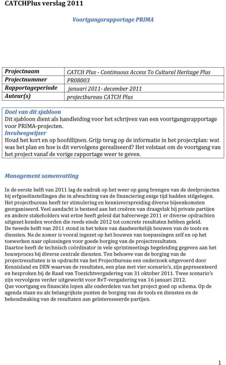 Grijp terug op de informatie in het projectplan: wat was het plan en hoe is dit vervolgens gerealiseerd? Het volstaat om de voortgang van het project vanaf de vorige rapportage weer te geven.