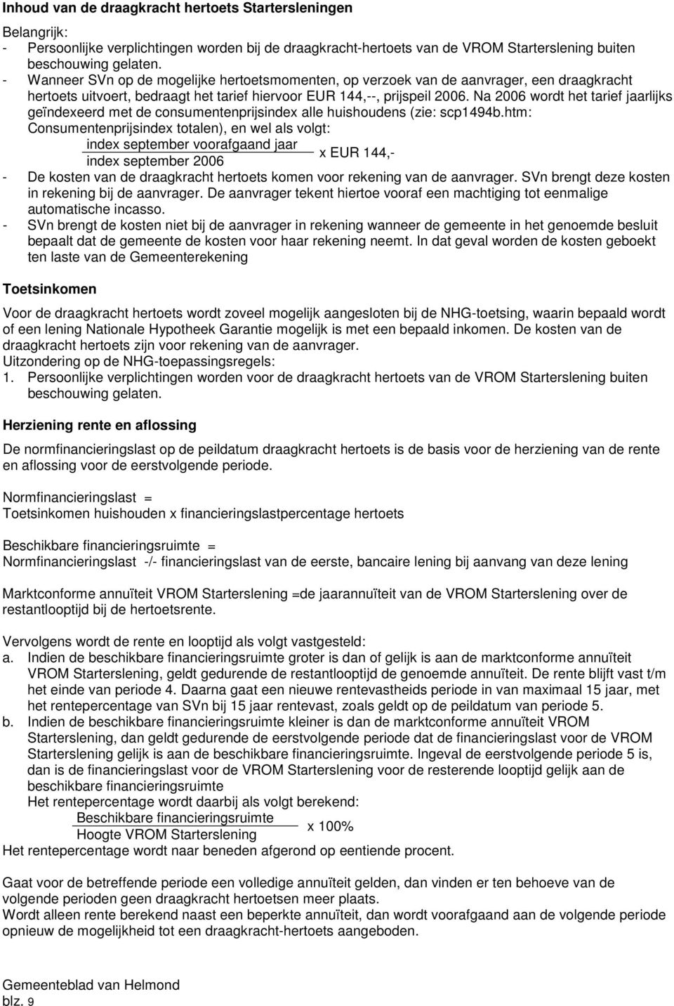 Na 2006 wordt het tarief jaarlijks geïndexeerd met de consumentenprijsindex alle huishoudens (zie: scp1494b.