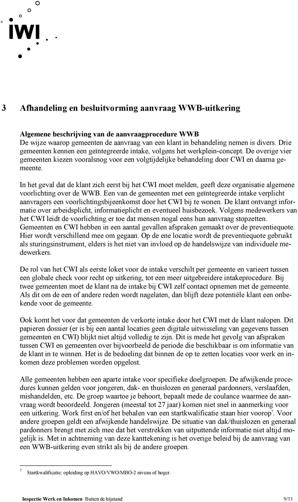 In het geval dat de klant zich eerst bij het CWI moet melden, geeft deze organisatie algemene voorlichting over de WWB.