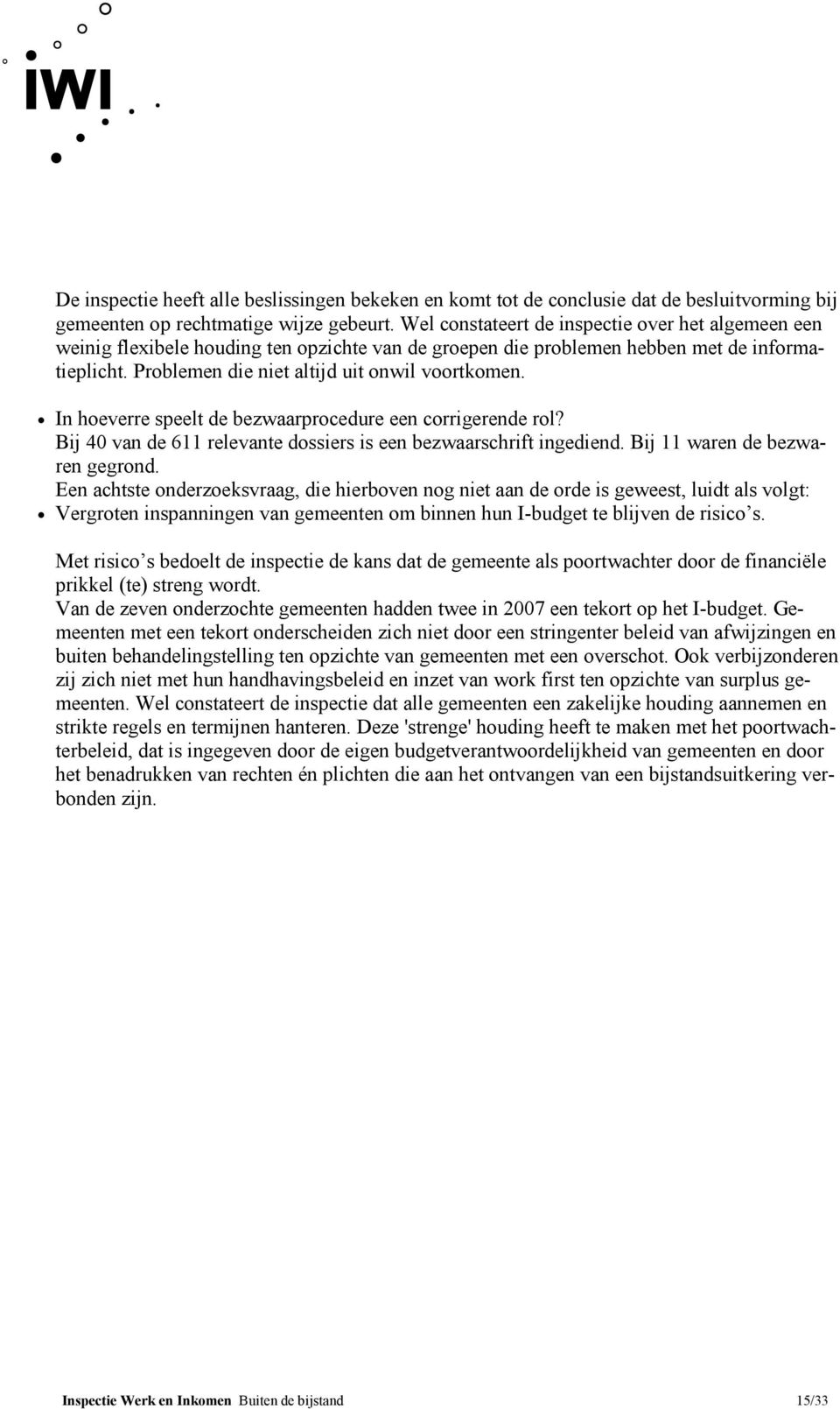 In hoeverre speelt de bezwaarprocedure een corrigerende rol? Bij 40 van de 611 relevante dossiers is een bezwaarschrift ingediend. Bij 11 waren de bezwaren gegrond.