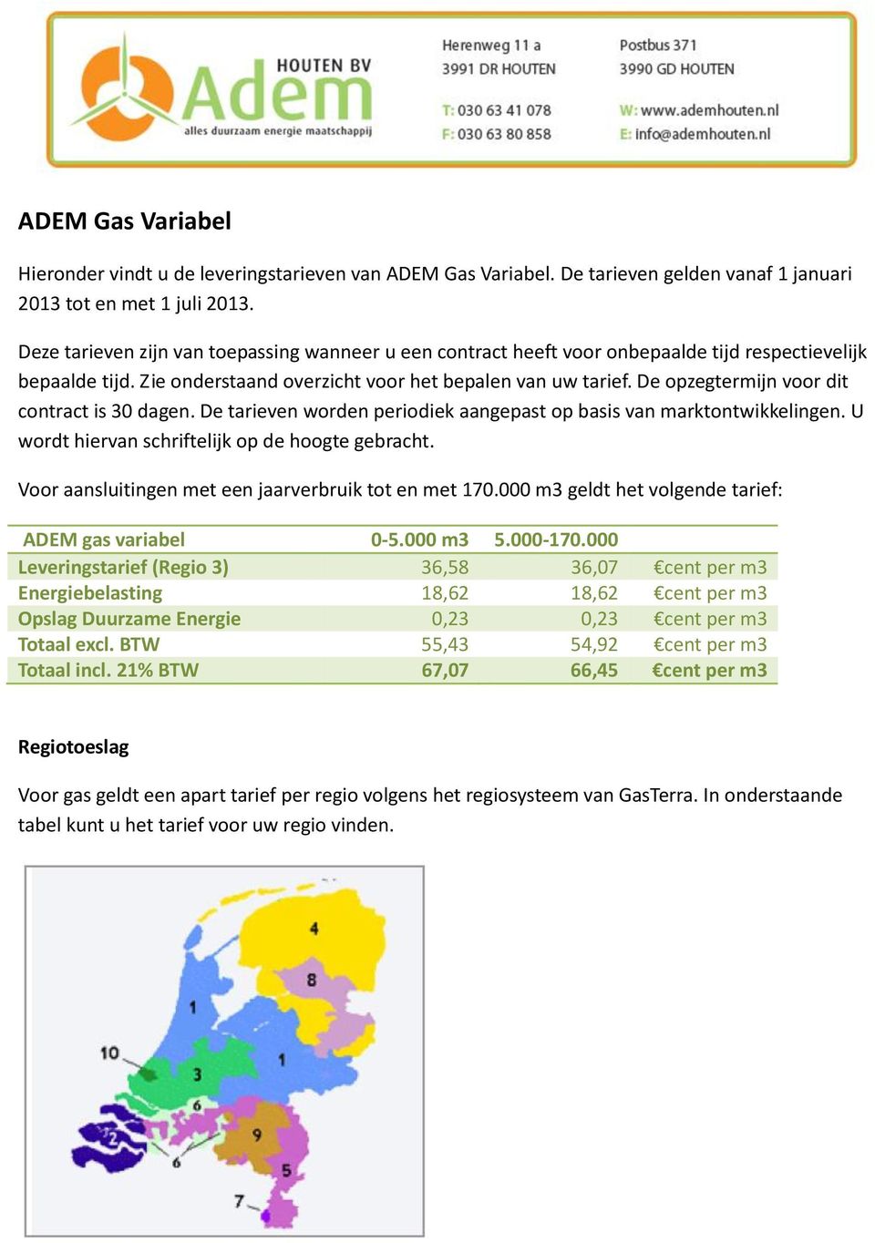 De opzegtermijn voor dit contract is 30 dagen. De tarieven worden periodiek aangepast op basis van marktontwikkelingen. U wordt hiervan schriftelijk op de hoogte gebracht.