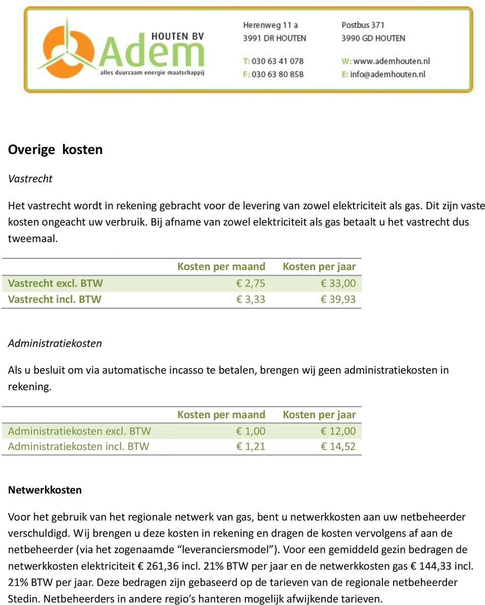 BTW 3,33 39,93 Administratiekosten Als u besluit om via automatische incasso te betalen, brengen wij geen administratiekosten in rekening. Kosten per maand Kosten per jaar Administratiekosten excl.