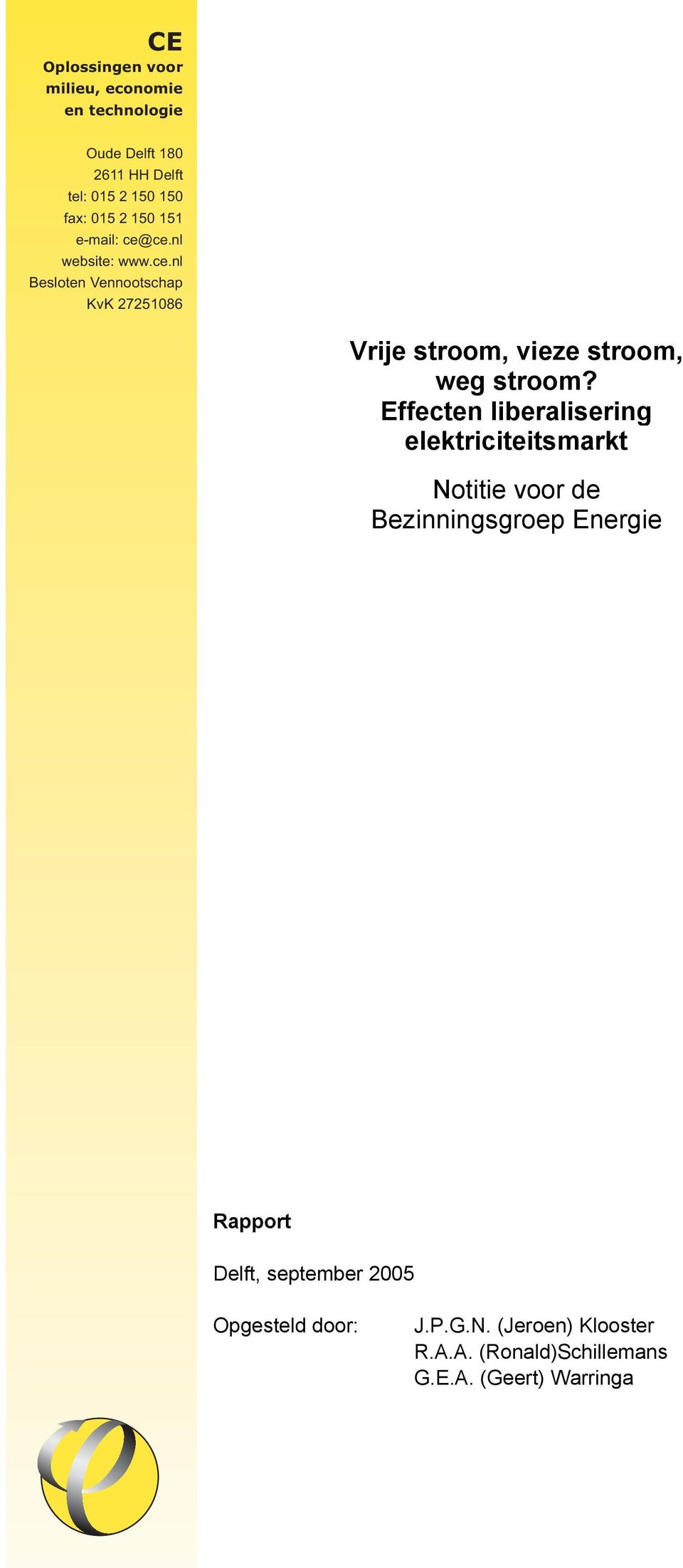 Effecten liberalisering elektriciteitsmarkt Notitie voor de Bezinningsgroep Energie Rapport Delft, september 2005 Opgesteld door: J.P.G.N. (Jeroen) Klooster R.
