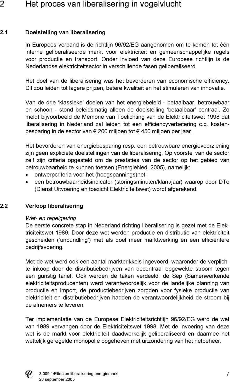 productie en transport. Onder invloed van deze Europese richtlijn is de Nederlandse elektriciteitsector in verschillende fasen geliberaliseerd.