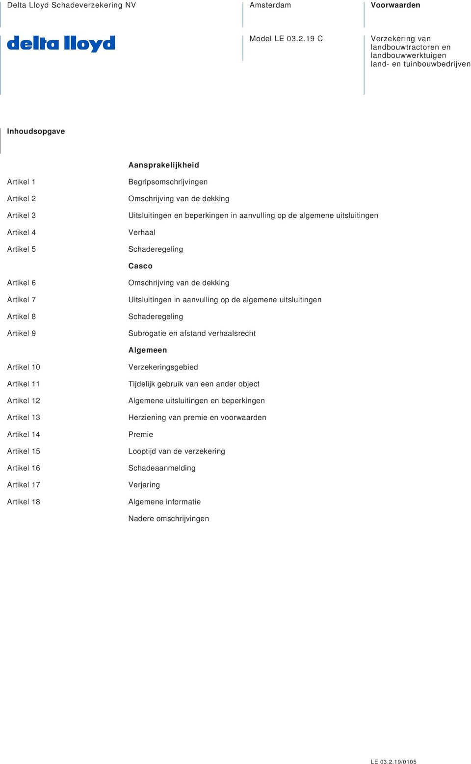 Uitsluitingen en beperkingen in aanvulling op de algemene uitsluitingen Verhaal Casco Artikel 6 Artikel 7 Artikel 8 Artikel 9 Uitsluitingen in aanvulling op de algemene uitsluitingen Subrogatie en