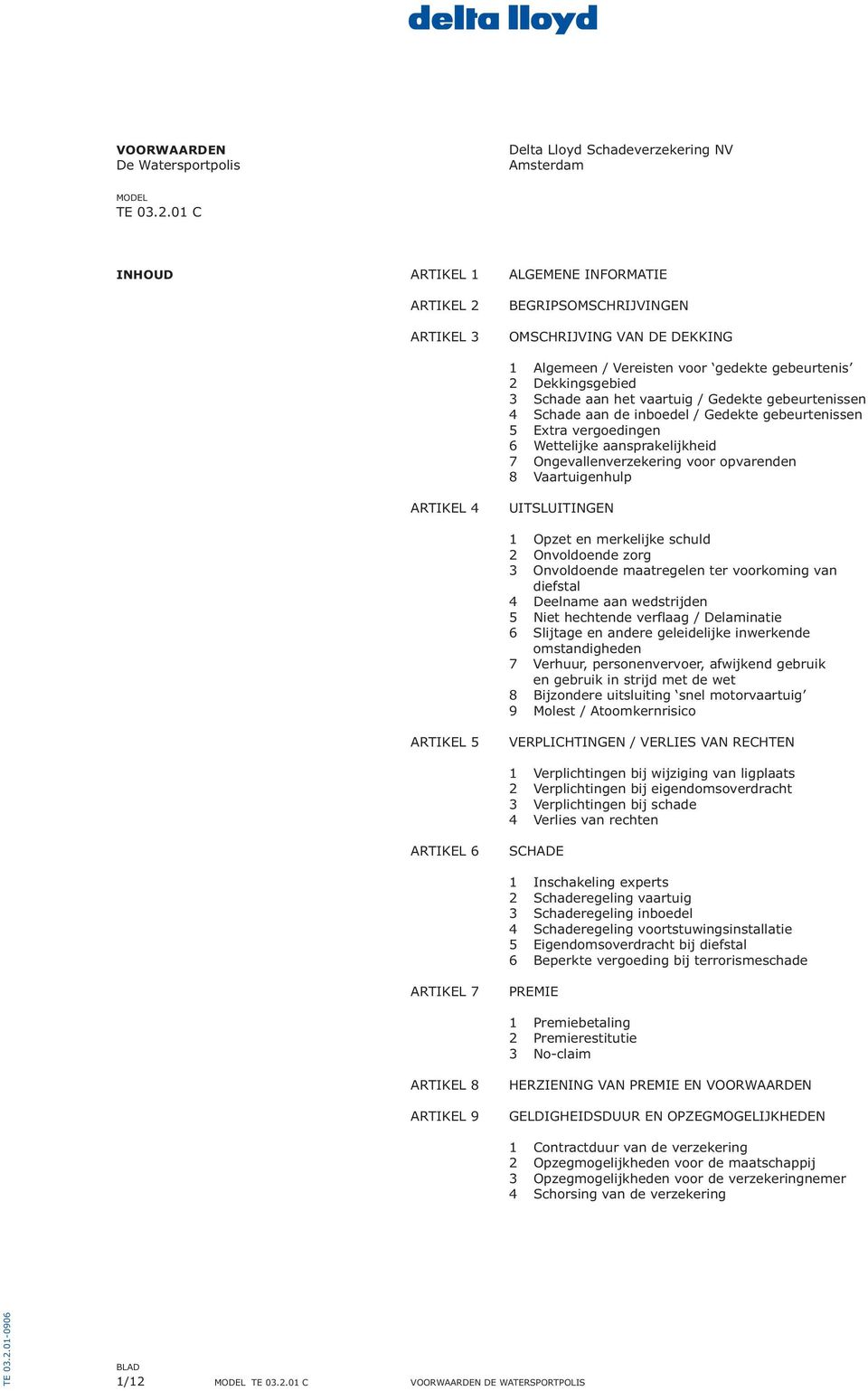 vaartuig / Gedekte gebeurtenissen 4 Schade aan de inboedel / Gedekte gebeurtenissen 5 Extra vergoedingen 6 Wettelijke aansprakelijkheid 7 Ongevallenverzekering voor opvarenden 8 Vaartuigenhulp