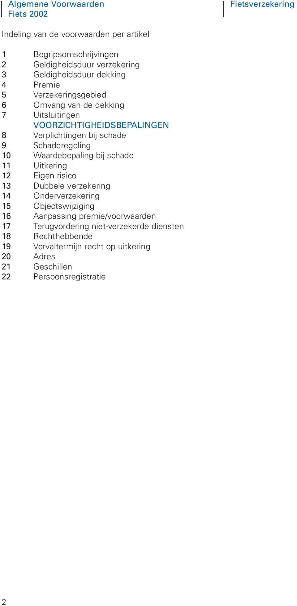 Schaderegeling 10 Waardebepaling bij schade 11 Uitkering 12 Eigen risico 13 Dubbele verzekering 14 Onderverzekering 15 Objectswijziging 16 Aanpassing