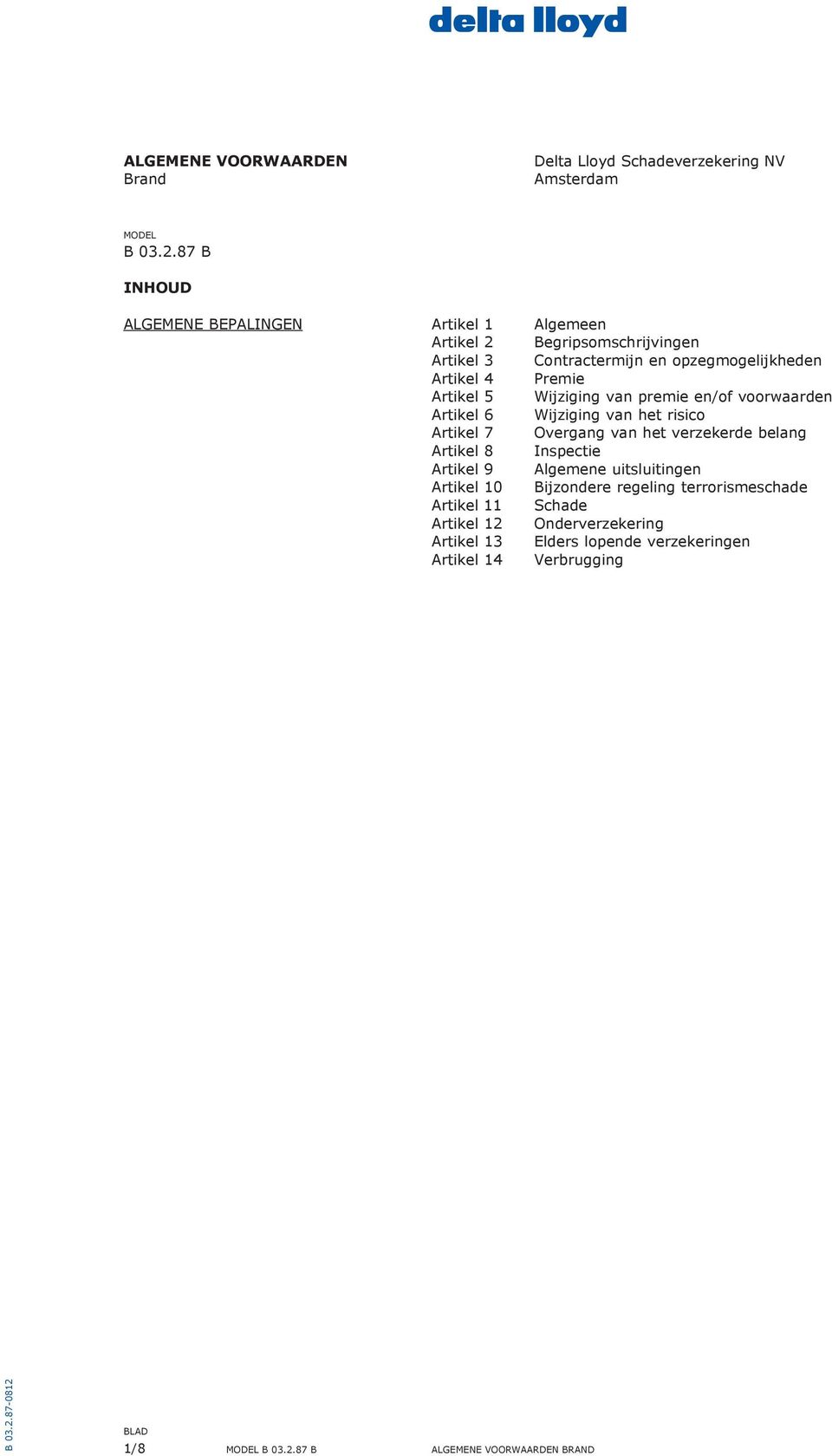 Wijziging van premie en/of voorwaarden Artikel 6 Wijziging van het risico Artikel 7 Overgang van het verzekerde belang Artikel 8 Inspectie Artikel 9 Algemene