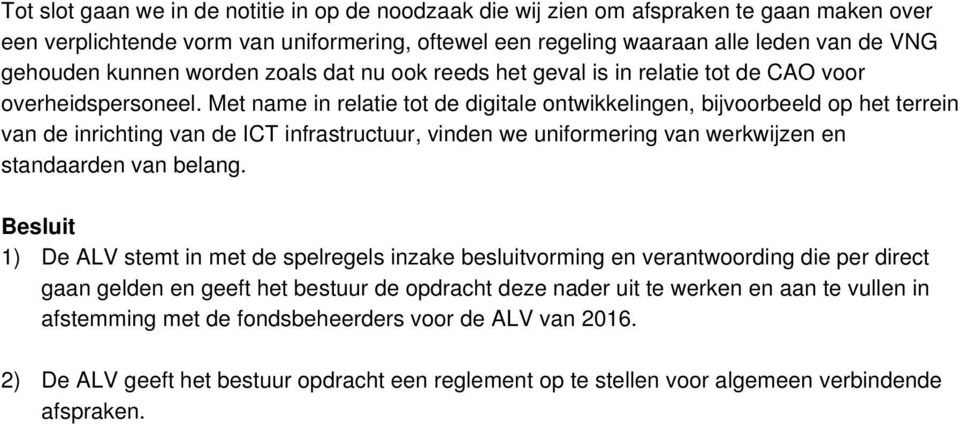 Met name in relatie tot de digitale ontwikkelingen, bijvoorbeeld op het terrein van de inrichting van de ICT infrastructuur, vinden we uniformering van werkwijzen en standaarden van belang.