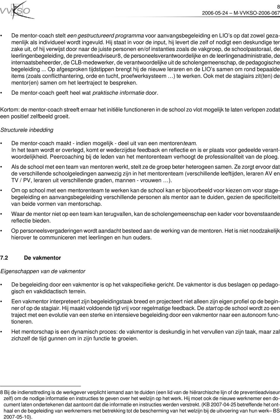 leerlingenbegeleiding, de preventieadviseur8, de personeelsverantwoordelijke en de leerlingenadministratie, de internaatsbeheerder, de CLB-medewerker, de verantwoordelijke uit de scholengemeenschap,