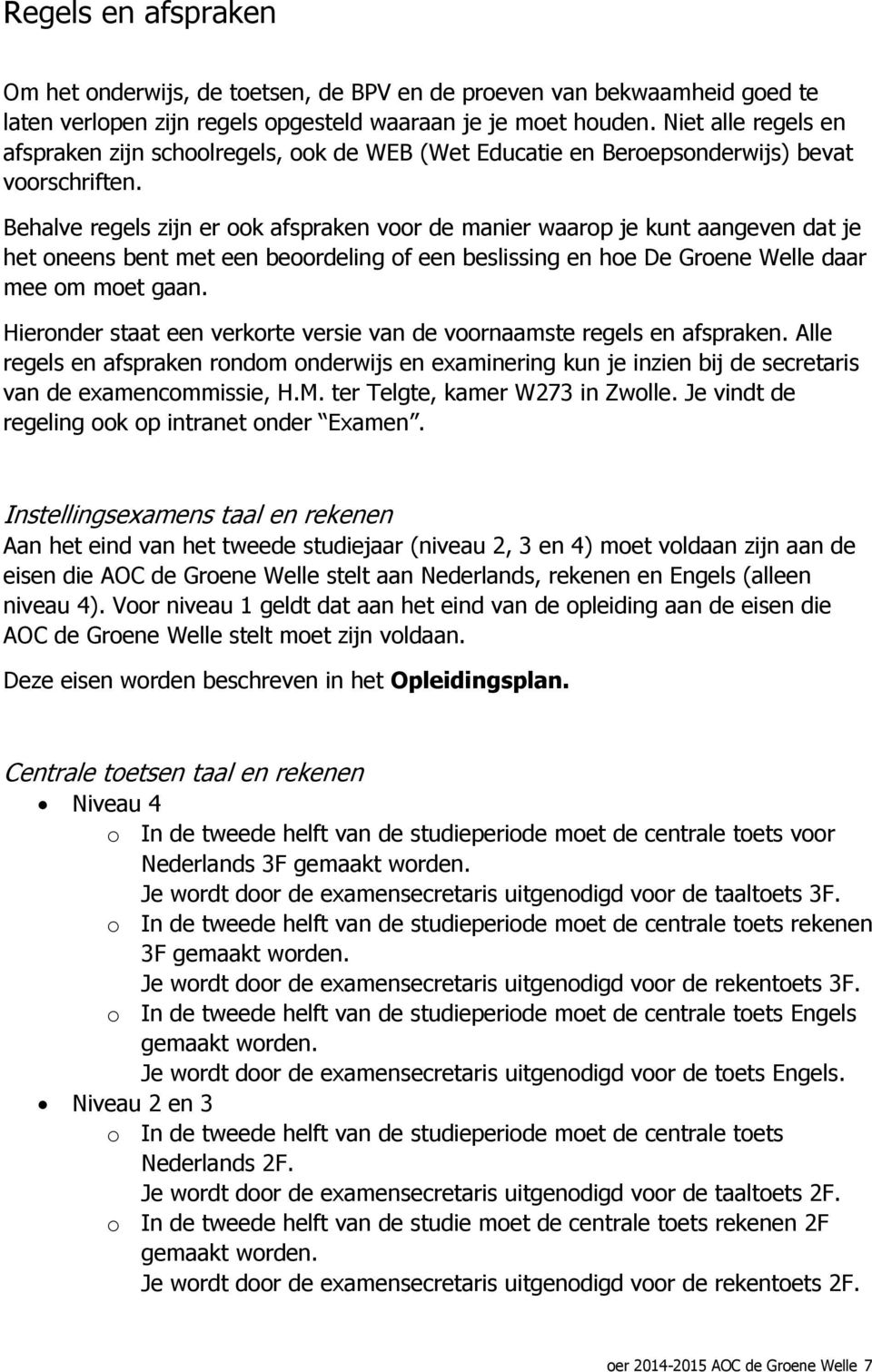 Behalve regels zijn er ook afspraken voor de manier waarop je kunt aangeven dat je het oneens bent met een beoordeling of een beslissing en hoe De Groene Welle daar mee om moet gaan.