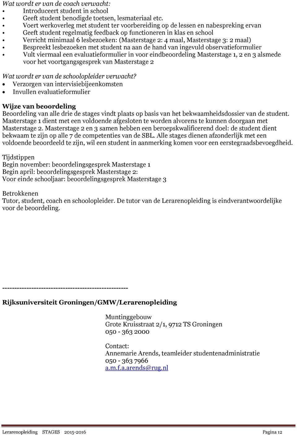 4 maal, Masterstage 3: 2 maal) Bespreekt lesbezoeken met student na aan de hand van ingevuld observatieformulier Vult viermaal een evaluatieformulier in voor eindbeoordeling Masterstage 1, 2 en 3