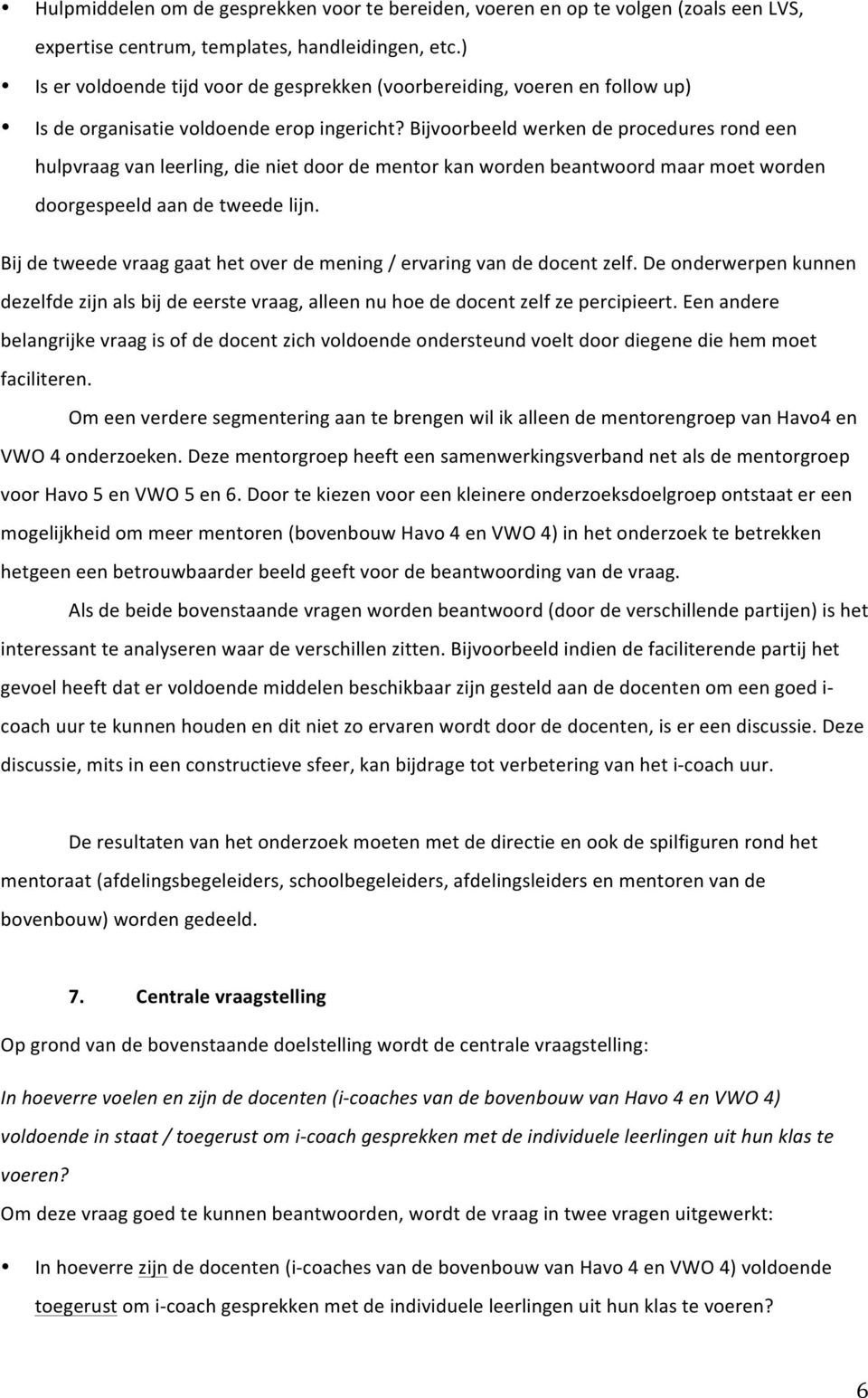 Bijvoorbeeld werken de procedures rond een hulpvraag van leerling, die niet door de mentor kan worden beantwoord maar moet worden doorgespeeld aan de tweede lijn.