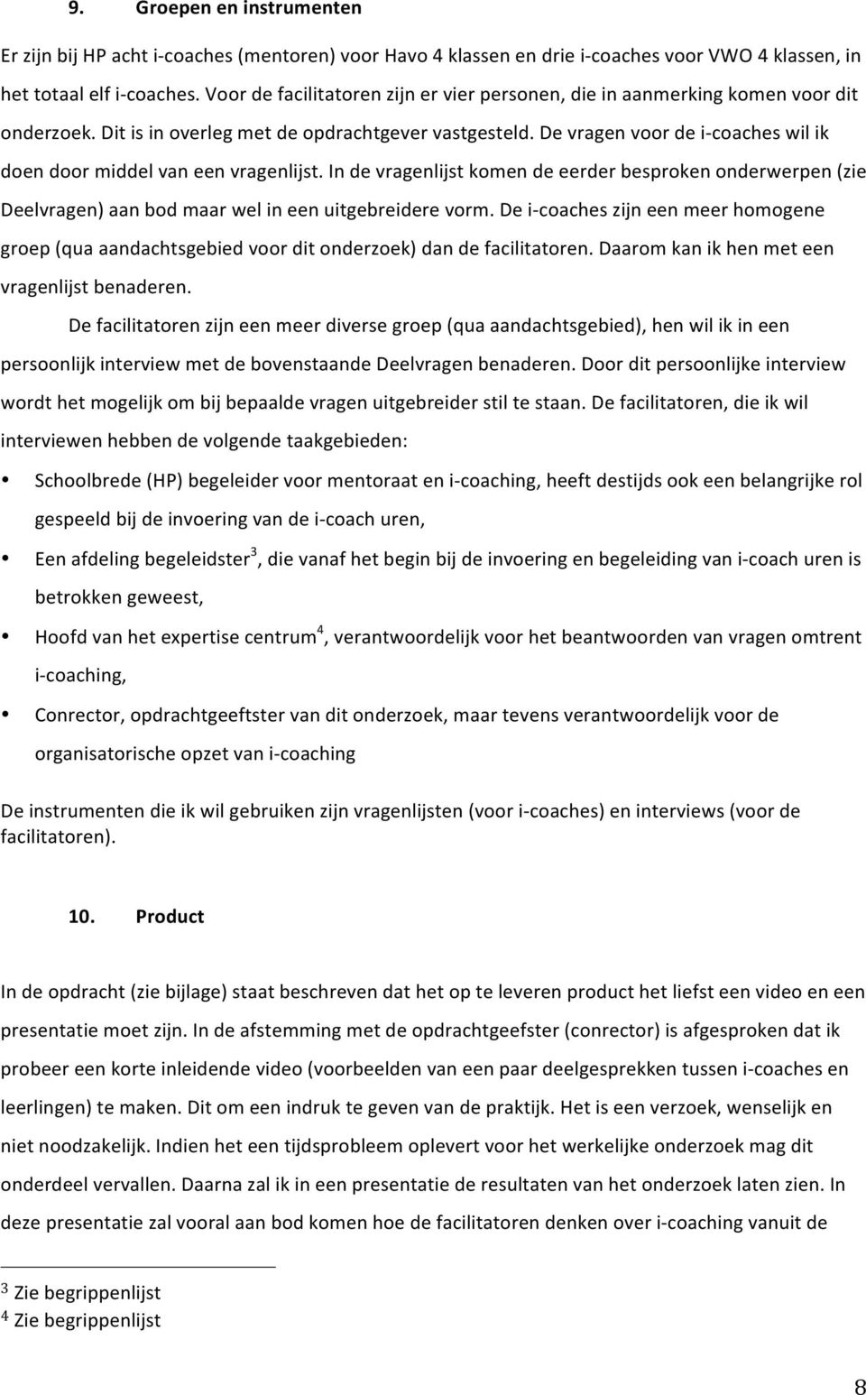 De vragen voor de i- coaches wil ik doen door middel van een vragenlijst. In de vragenlijst komen de eerder besproken onderwerpen (zie Deelvragen) aan bod maar wel in een uitgebreidere vorm.