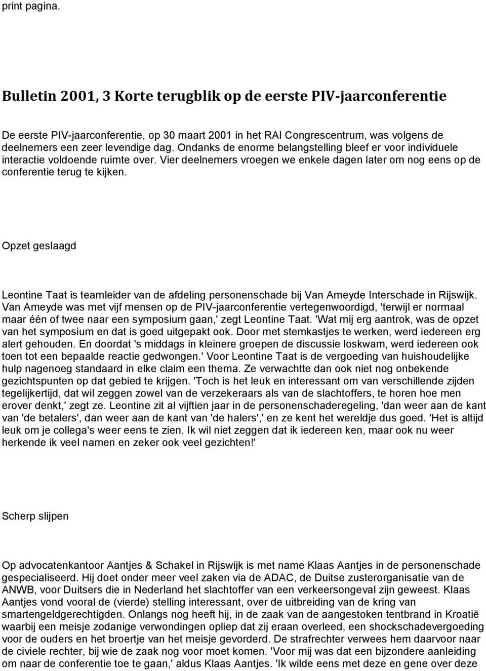 Ondanks de enorme belangstelling bleef er voor individuele interactie voldoende ruimte over. Vier deelnemers vroegen we enkele dagen later om nog eens op de conferentie terug te kijken.