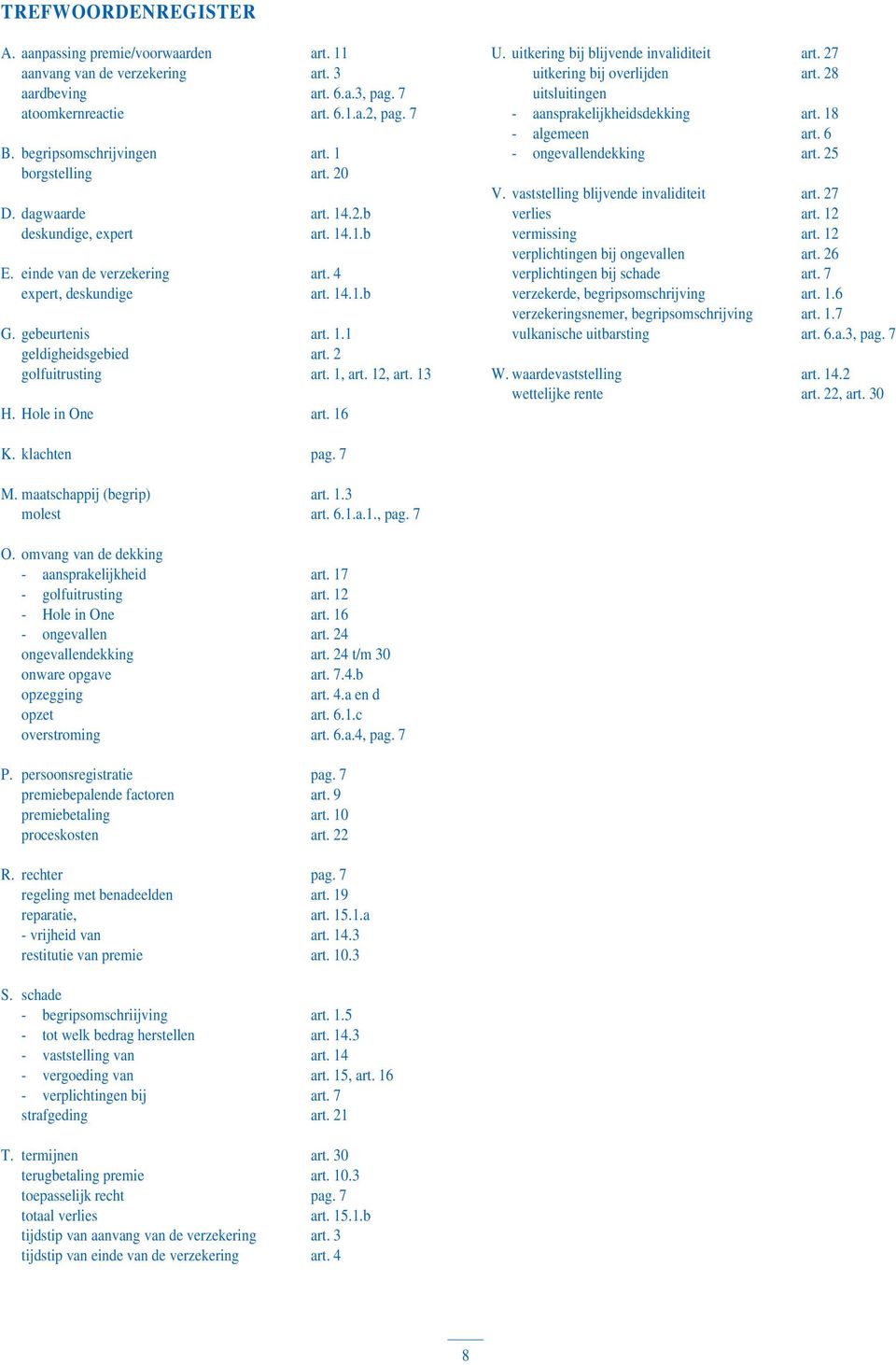 2 golfuitrusting art. 1, art. 12, art. 13 H. Hole in One art. 16 U. uitkering bij blijvende invaliditeit art. 27 uitkering bij overlijden art. 28 uitsluitingen - aansprakelijkheidsdekking art.