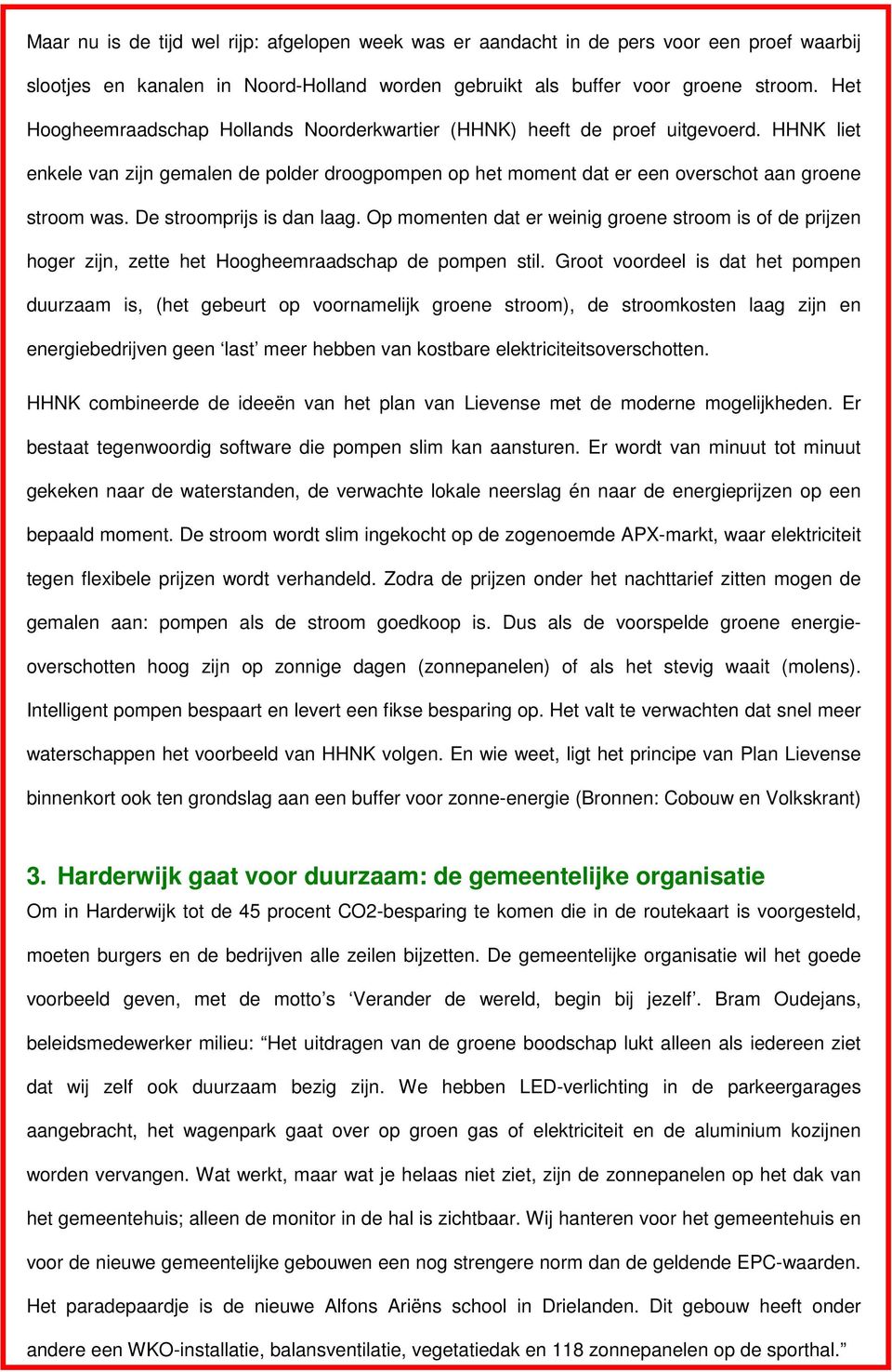 De stroomprijs is dan laag. Op momenten dat er weinig groene stroom is of de prijzen hoger zijn, zette het Hoogheemraadschap de pompen stil.