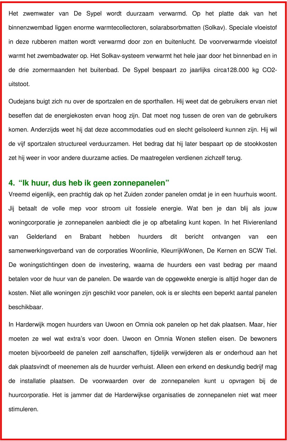 Het Solkav-systeem verwarmt het hele jaar door het binnenbad en in de drie zomermaanden het buitenbad. De Sypel bespaart zo jaarlijks circa128.000 kg CO2- uitstoot.