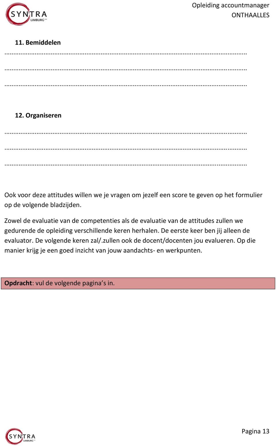 Zowel de evaluatie van de competenties als de evaluatie van de attitudes zullen we gedurende de opleiding verschillende keren