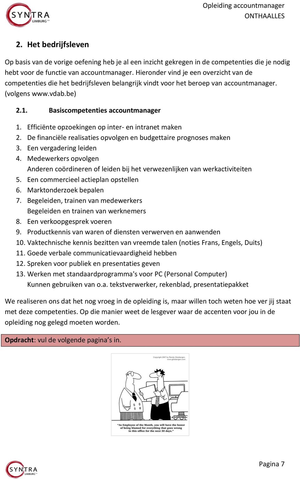 Efficiënte opzoekingen op inter- en intranet maken 2. De financiële realisaties opvolgen en budgettaire prognoses maken 3. Een vergadering leiden 4.