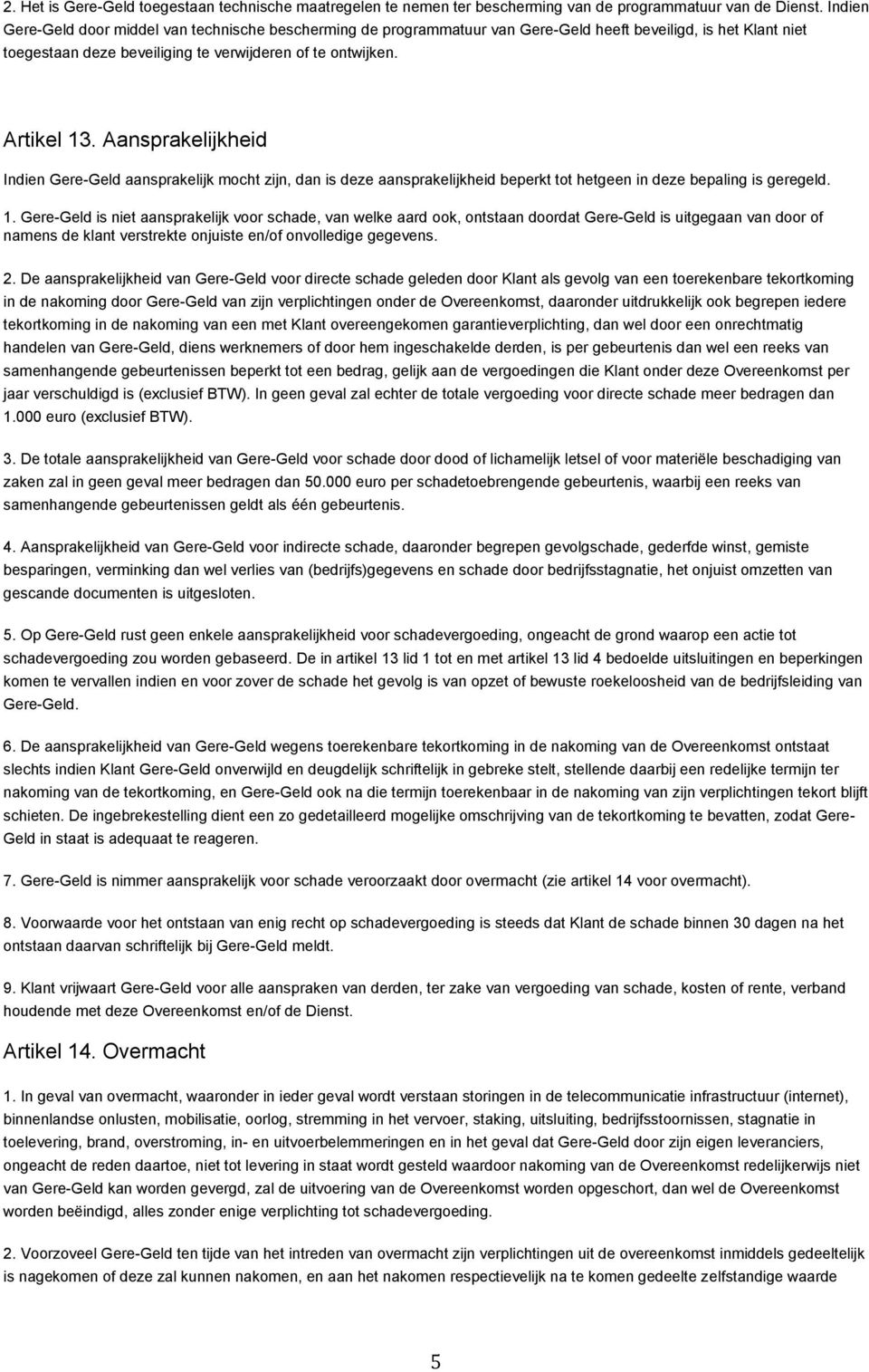 Aansprakelijkheid Indien Gere-Geld aansprakelijk mocht zijn, dan is deze aansprakelijkheid beperkt tot hetgeen in deze bepaling is geregeld. 1.