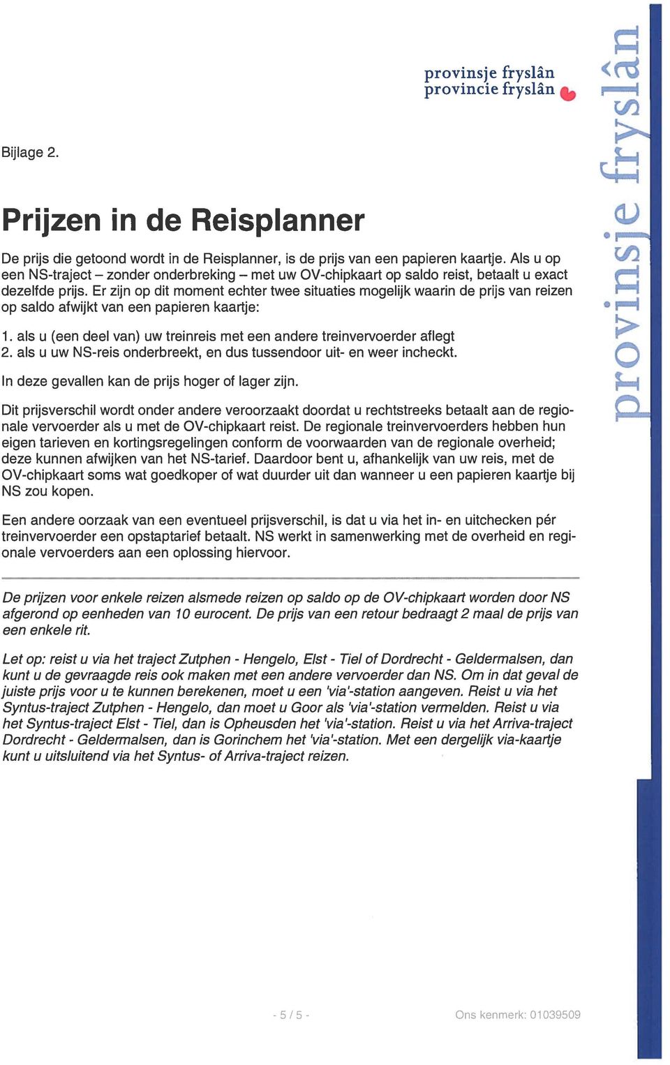 Er zijn op dit moment echter twee situaties mogelijk waarin de prijs van reizen op saldo afwijkt van een papieren kaartje: II 1.