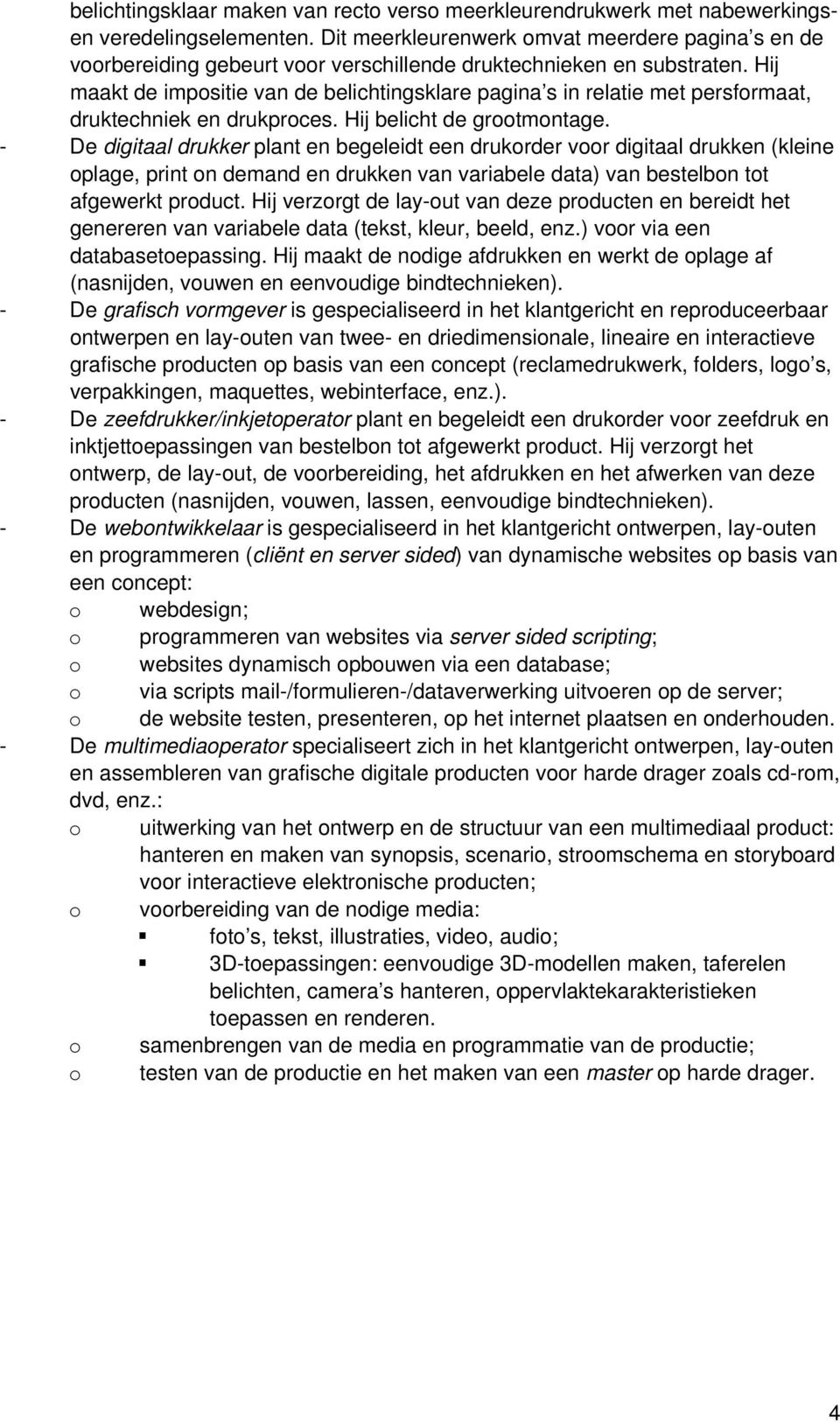 Hij maakt de impositie van de belichtingsklare pagina s in relatie met persformaat, druktechniek en drukproces. Hij belicht de grootmontage.