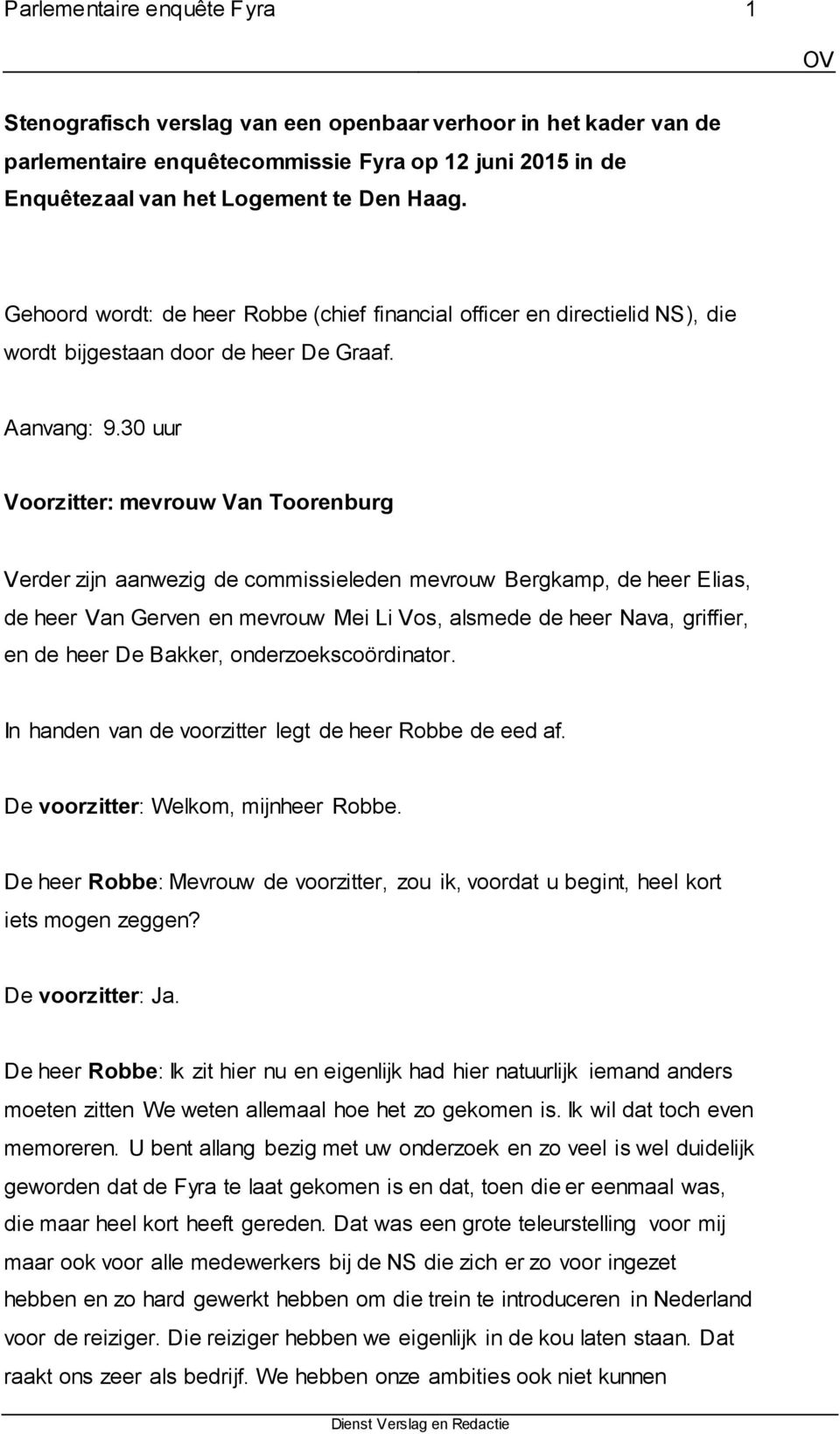 30 uur Voorzitter: mevrouw Van Toorenburg Verder zijn aanwezig de commissieleden mevrouw Bergkamp, de heer Elias, de heer Van Gerven en mevrouw Mei Li Vos, alsmede de heer Nava, griffier, en de heer