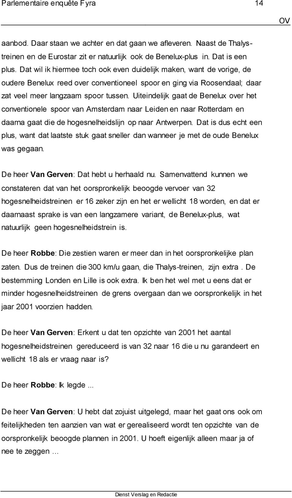 Uiteindelijk gaat de Benelux over het conventionele spoor van Amsterdam naar Leiden en naar Rotterdam en daarna gaat die de hogesnelheidslijn op naar Antwerpen.