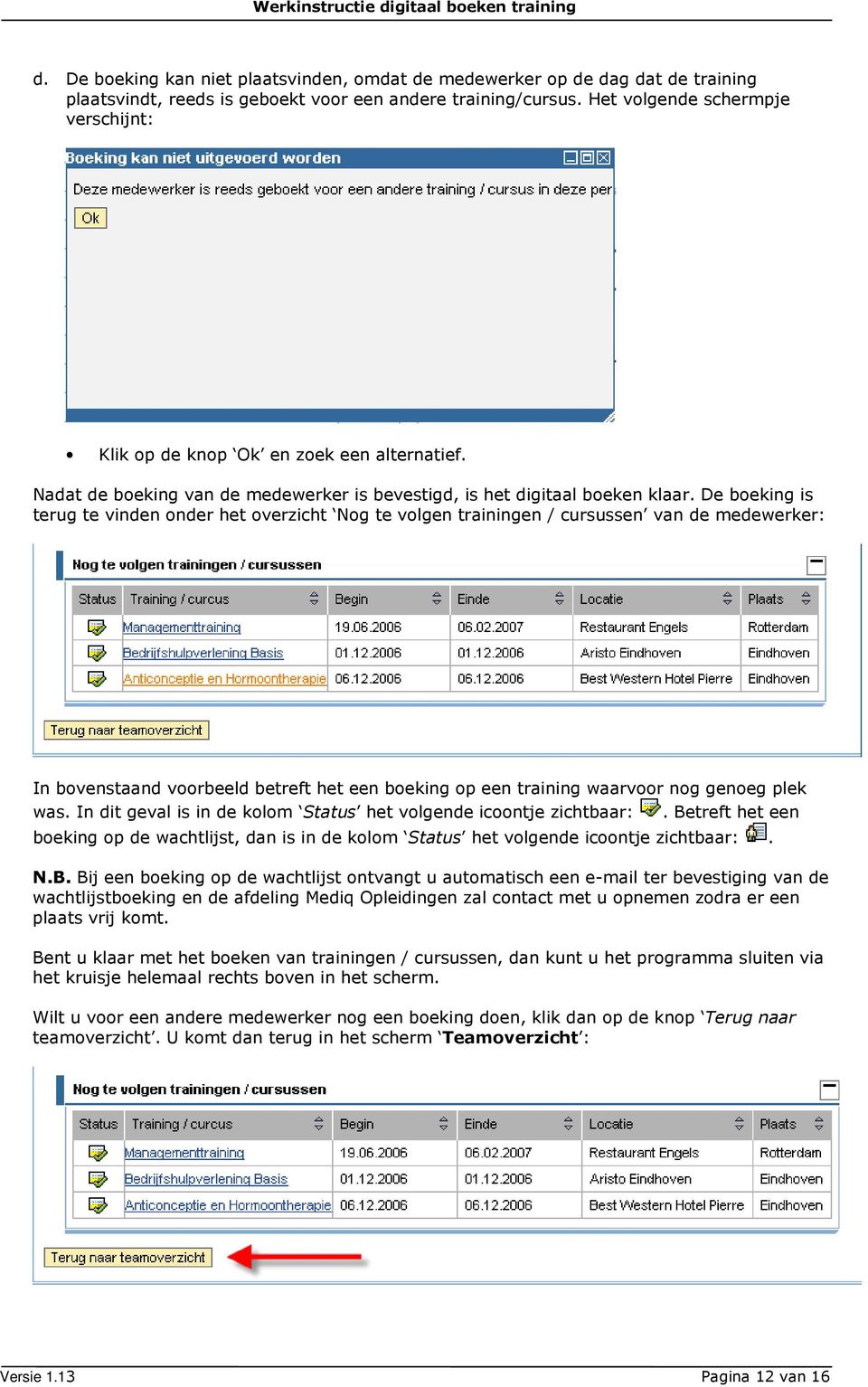 De boeking is terug te vinden onder het overzicht Nog te volgen trainingen / cursussen van de medewerker: In bovenstaand voorbeeld betreft het een boeking op een training waarvoor nog genoeg plek was.