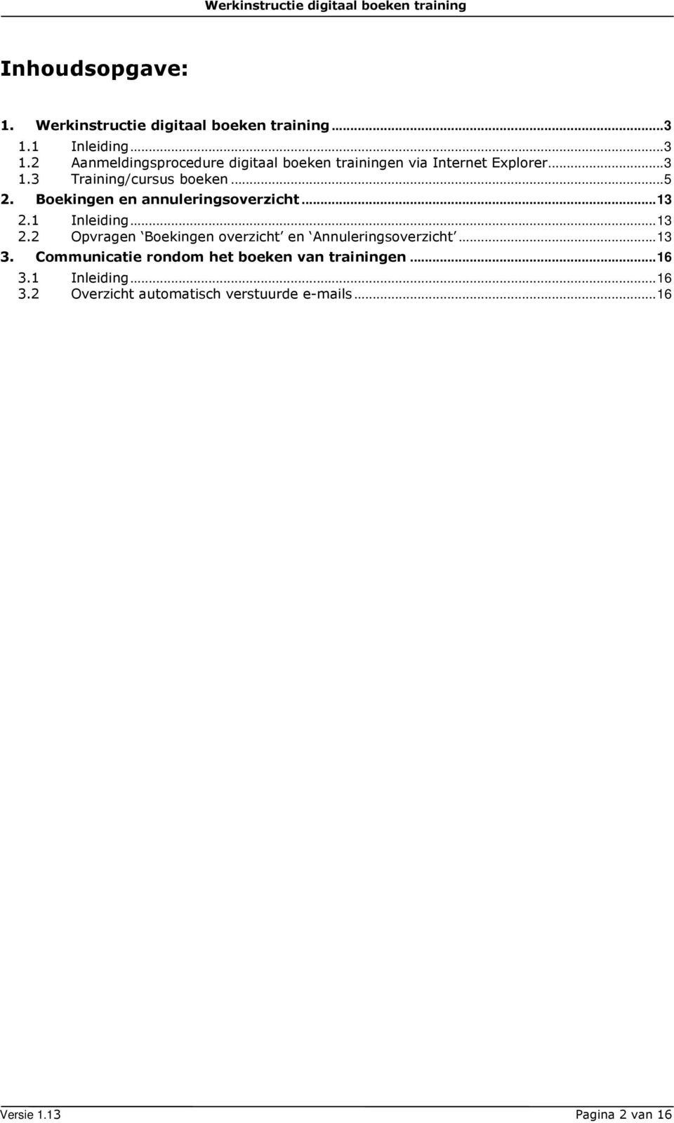 .. 5 2. Boekingen en annuleringsoverzicht... 13 2.1 Inleiding... 13 2.2 Opvragen Boekingen overzicht en Annuleringsoverzicht.