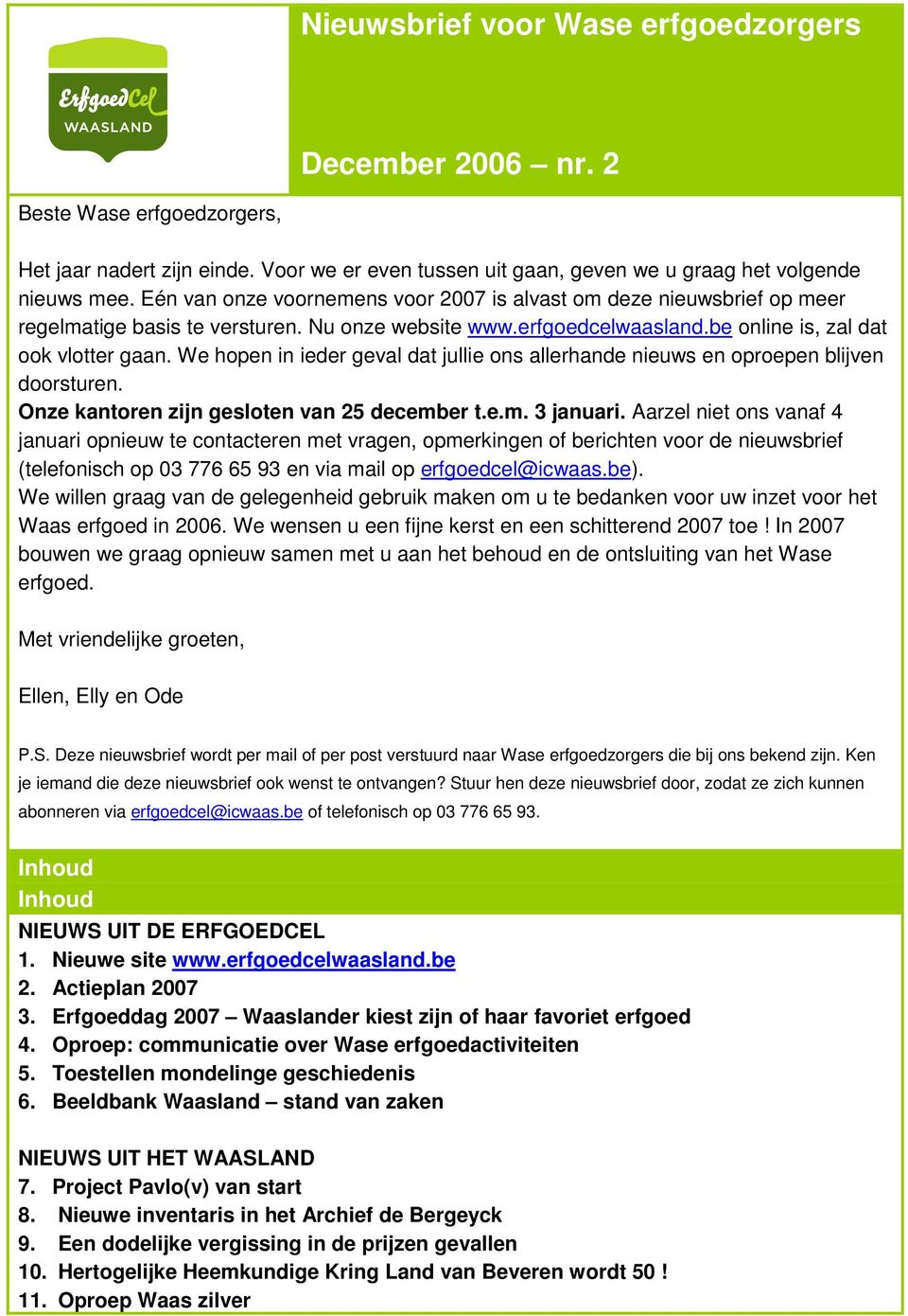 We hopen in ieder geval dat jullie ons allerhande nieuws en oproepen blijven doorsturen. Onze kantoren zijn gesloten van 25 december t.e.m. 3 januari.