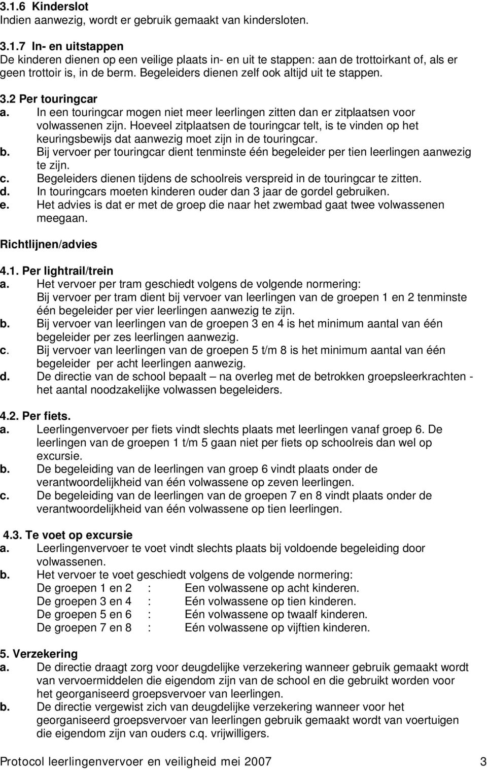 Hoeveel zitplaatsen de touringcar telt, is te vinden op het keuringsbewijs dat aanwezig moet zijn in de touringcar. b.