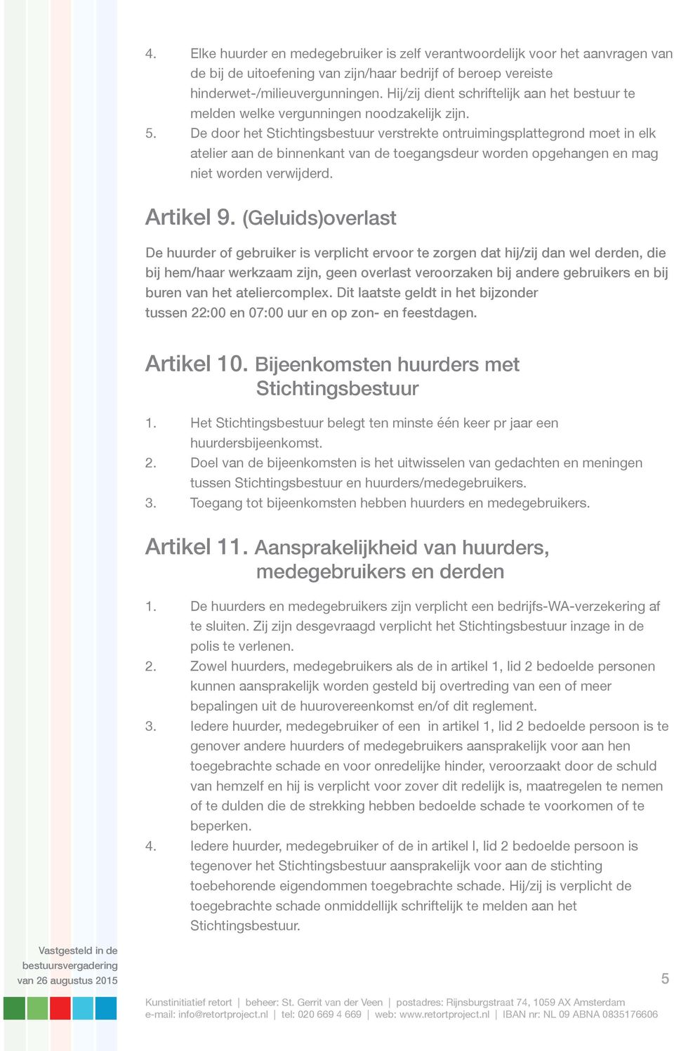 De door het Stichtingsbestuur verstrekte ontruimingsplattegrond moet in elk atelier aan de binnenkant van de toegangsdeur worden opgehangen en mag niet worden verwijderd. Artikel 9.