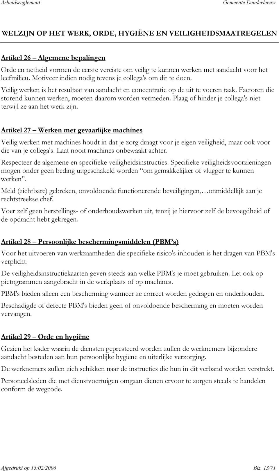 Factoren die storend kunnen werken, moeten daarom worden vermeden. Plaag of hinder je collega's niet terwijl ze aan het werk zijn.