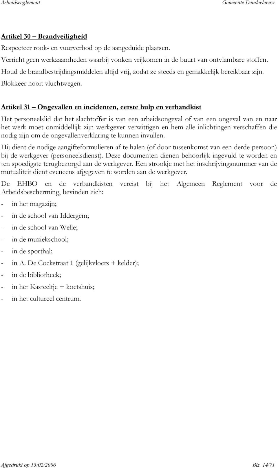 Artikel 31 Ongevallen en incidenten, eerste hulp en verbandkist Het personeelslid dat het slachtoffer is van een arbeidsongeval of van een ongeval van en naar het werk moet onmiddellijk zijn